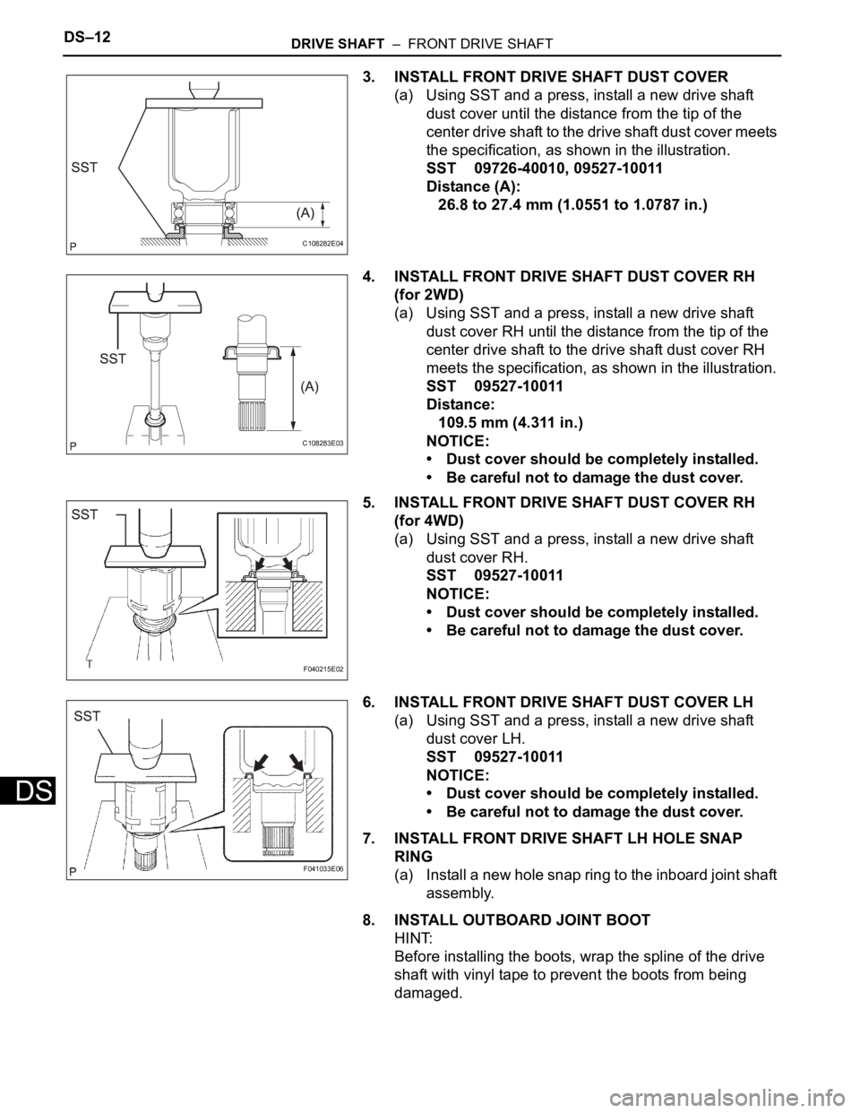 TOYOTA SIENNA 2007 Service Repair Manual DS–12DRIVE SHAFT – FRONT DRIVE SHAFT
DS
3. INSTALL FRONT DRIVE SHAFT DUST COVER
(a) Using SST and a press, install a new drive shaft
dust cover until the distance from the tip of the
center dr TOYOTA SIENNA 2007 Service Repair Manual DS–12DRIVE SHAFT – FRONT DRIVE SHAFT
DS
3. INSTALL FRONT DRIVE SHAFT DUST COVER
(a) Using SST and a press, install a new drive shaft
dust cover until the distance from the tip of the
center dr