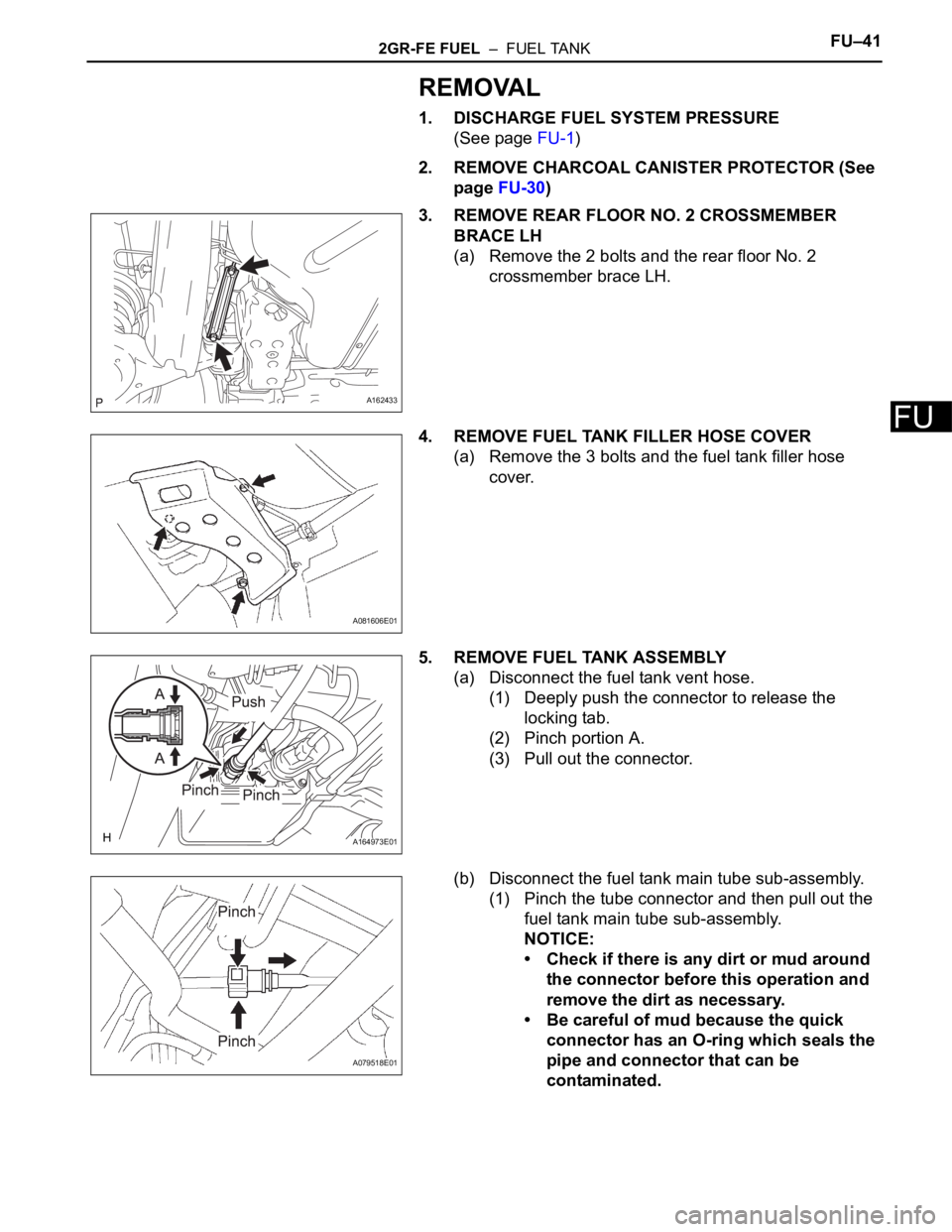 TOYOTA SIENNA 2007 Service Repair Manual 2GR-FE FUEL – FUEL TANKFU–41
FU
REMOVAL
1. DISCHARGE FUEL SYSTEM PRESSURE
(See page FU-1)
2. REMOVE CHARCOAL CANISTER PROTECTOR (See
page FU-30)
3. REMOVE REAR FLOOR NO. 2 CROSSMEMBER
BRACE LH TOYOTA SIENNA 2007 Service Repair Manual 2GR-FE FUEL – FUEL TANKFU–41
FU
REMOVAL
1. DISCHARGE FUEL SYSTEM PRESSURE
(See page FU-1)
2. REMOVE CHARCOAL CANISTER PROTECTOR (See
page FU-30)
3. REMOVE REAR FLOOR NO. 2 CROSSMEMBER
BRACE LH