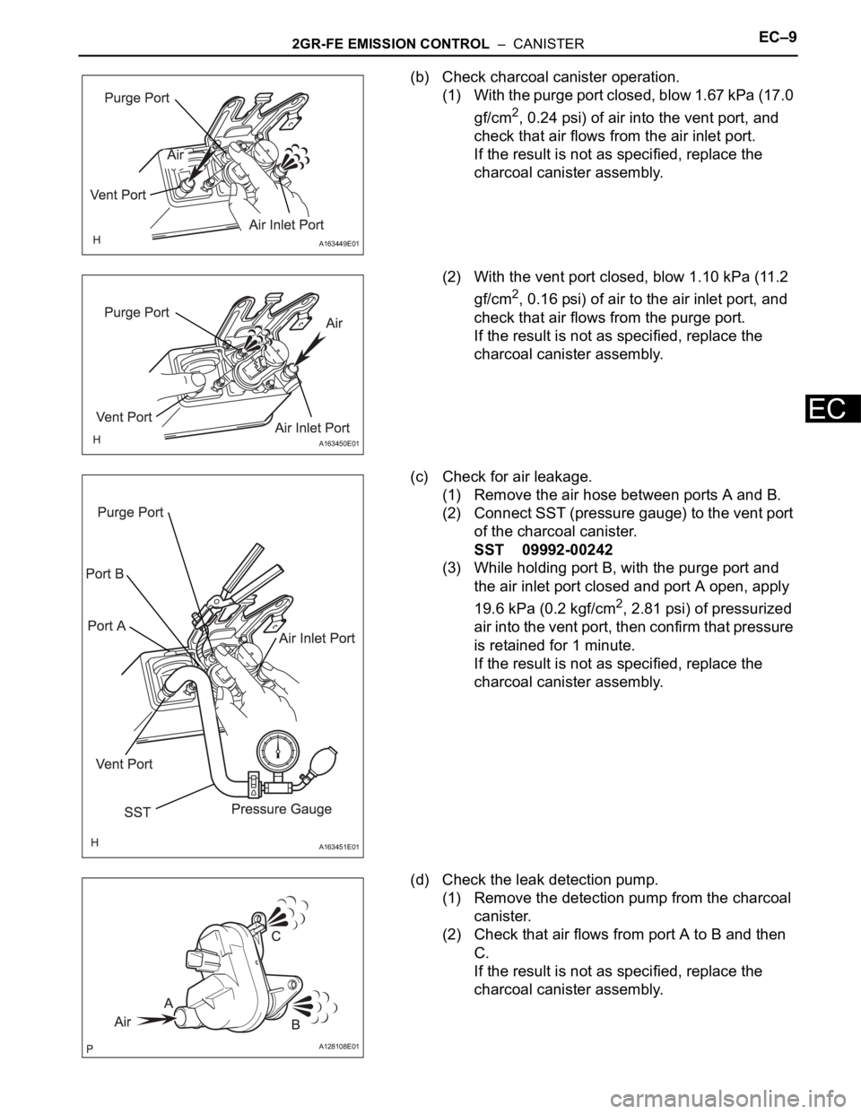 TOYOTA SIENNA 2007  Service Repair Manual 2GR-FE EMISSION CONTROL  –  CANISTEREC–9
EC
(b) Check charcoal canister operation.
(1) With the purge port closed, blow 1.67 kPa (17.0 
gf/cm
2, 0.24 psi) of air into the vent port, and 
check tha