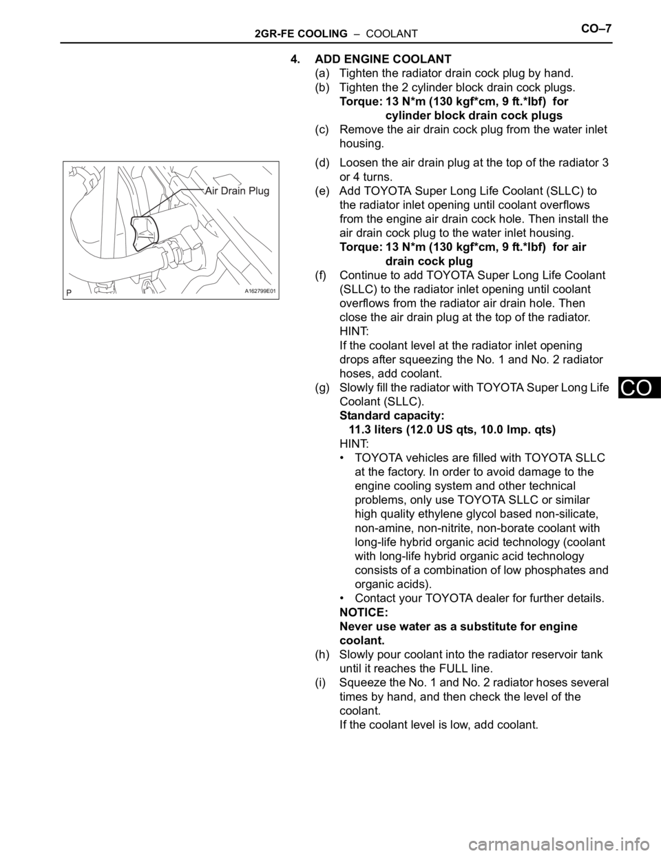 TOYOTA SIENNA 2007 Service Repair Manual 2GR-FE COOLING – COOLANTCO–7
CO
4. ADD ENGINE COOLANT
(a) Tighten the radiator drain cock plug by hand.
(b) Tighten the 2 cylinder block drain cock plugs.
Torque: 13 N*m (130 kgf*cm, 9 ft.*lbf) TOYOTA SIENNA 2007 Service Repair Manual 2GR-FE COOLING – COOLANTCO–7
CO
4. ADD ENGINE COOLANT
(a) Tighten the radiator drain cock plug by hand.
(b) Tighten the 2 cylinder block drain cock plugs.
Torque: 13 N*m (130 kgf*cm, 9 ft.*lbf)