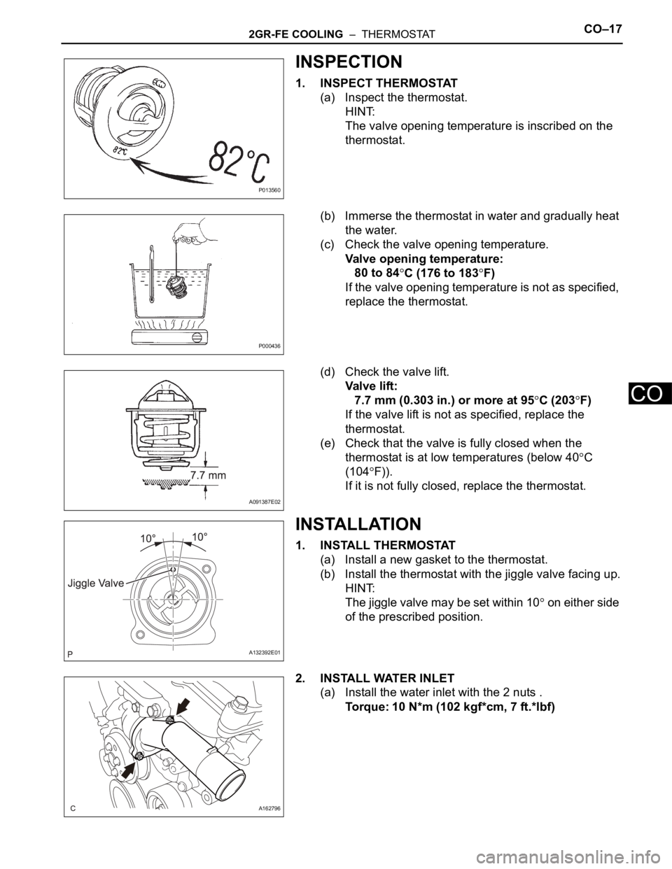 TOYOTA SIENNA 2007  Service Repair Manual 2GR-FE COOLING  –  THERMOSTATCO–17
CO
INSPECTION
1. INSPECT THERMOSTAT
(a) Inspect the thermostat.
HINT:
The valve opening temperature is inscribed on the 
thermostat.
(b) Immerse the thermostat i
