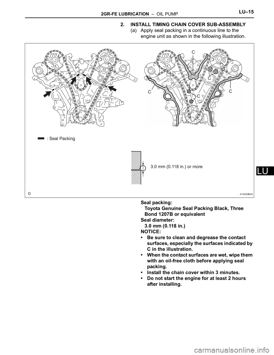 TOYOTA SIENNA 2007 Service Repair Manual 2GR-FE LUBRICATION – OIL PUMPLU–15
LU
2. INSTALL TIMING CHAIN COVER SUB-ASSEMBLY
(a) Apply seal packing in a continuous line to the
engine unit as shown in the following illustration.
Seal pack TOYOTA SIENNA 2007 Service Repair Manual 2GR-FE LUBRICATION – OIL PUMPLU–15
LU
2. INSTALL TIMING CHAIN COVER SUB-ASSEMBLY
(a) Apply seal packing in a continuous line to the
engine unit as shown in the following illustration.
Seal pack