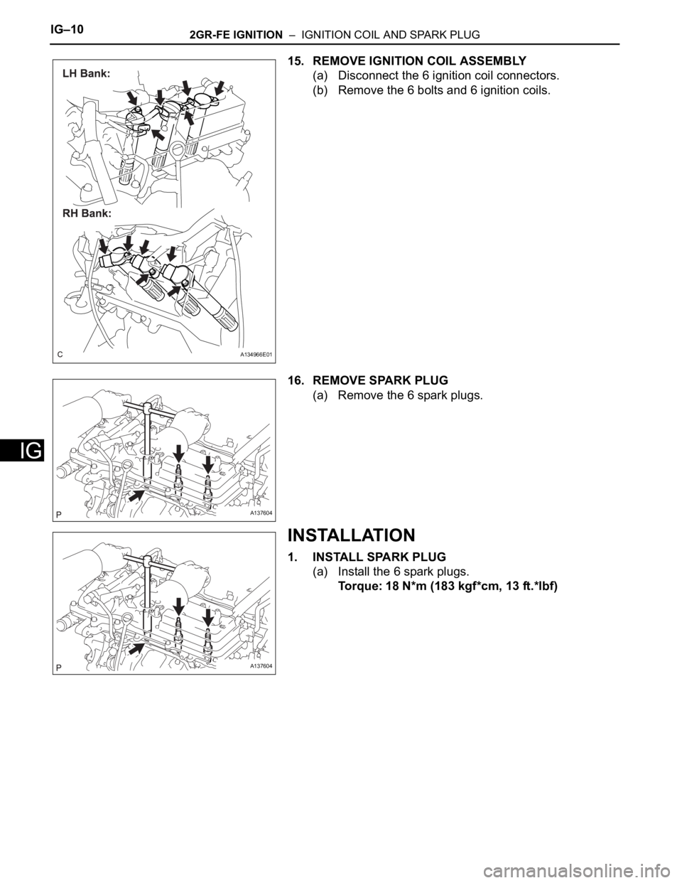 TOYOTA SIENNA 2007 Service Repair Manual IG–102GR-FE IGNITION – IGNITION COIL AND SPARK PLUG
IG
15. REMOVE IGNITION COIL ASSEMBLY
(a) Disconnect the 6 ignition coil connectors.
(b) Remove the 6 bolts and 6 ignition coils.
16. REMOVE SP TOYOTA SIENNA 2007 Service Repair Manual IG–102GR-FE IGNITION – IGNITION COIL AND SPARK PLUG
IG
15. REMOVE IGNITION COIL ASSEMBLY
(a) Disconnect the 6 ignition coil connectors.
(b) Remove the 6 bolts and 6 ignition coils.
16. REMOVE SP