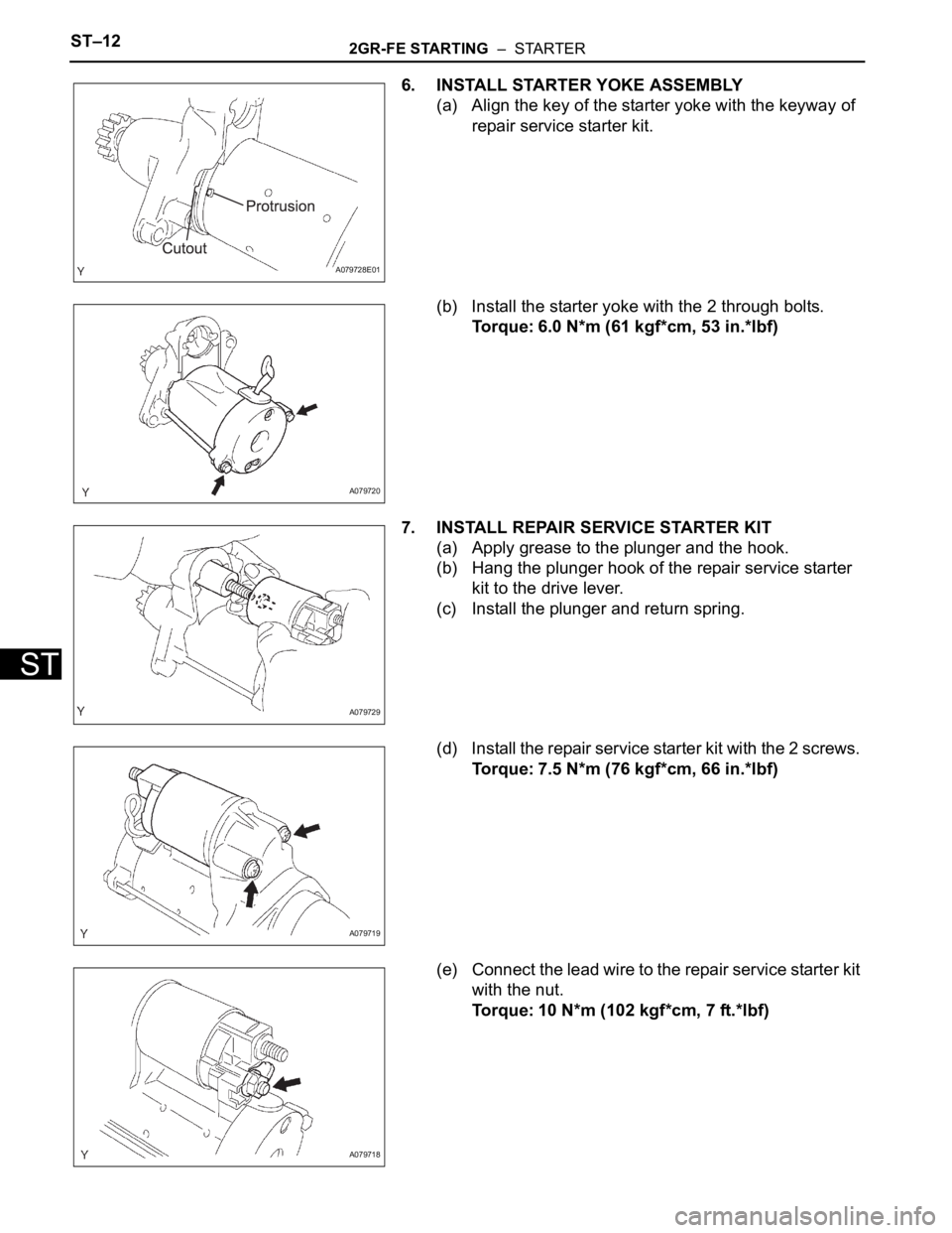 TOYOTA SIENNA 2007 Service Repair Manual ST–122GR-FE STARTING – STARTER
ST
6. INSTALL STARTER YOKE ASSEMBLY
(a) Align the key of the starter yoke with the keyway of
repair service starter kit.
(b) Install the starter yoke with the 2 t TOYOTA SIENNA 2007 Service Repair Manual ST–122GR-FE STARTING – STARTER
ST
6. INSTALL STARTER YOKE ASSEMBLY
(a) Align the key of the starter yoke with the keyway of
repair service starter kit.
(b) Install the starter yoke with the 2 t