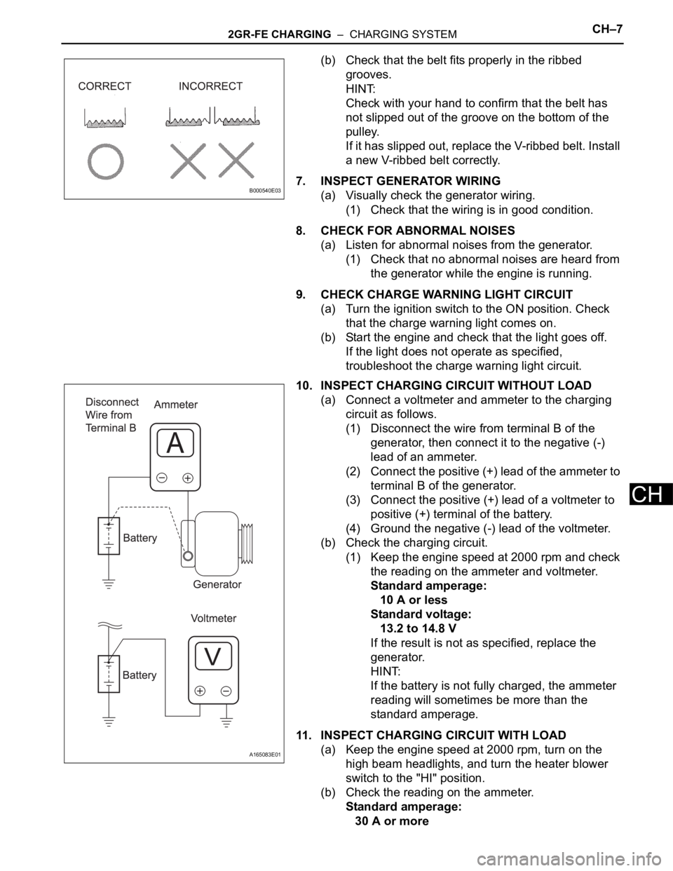 TOYOTA SIENNA 2007  Service Repair Manual 2GR-FE CHARGING  –  CHARGING SYSTEMCH–7
CH
(b) Check that the belt fits properly in the ribbed 
grooves.
HINT:
Check with your hand to confirm that the belt has 
not slipped out of the groove on t