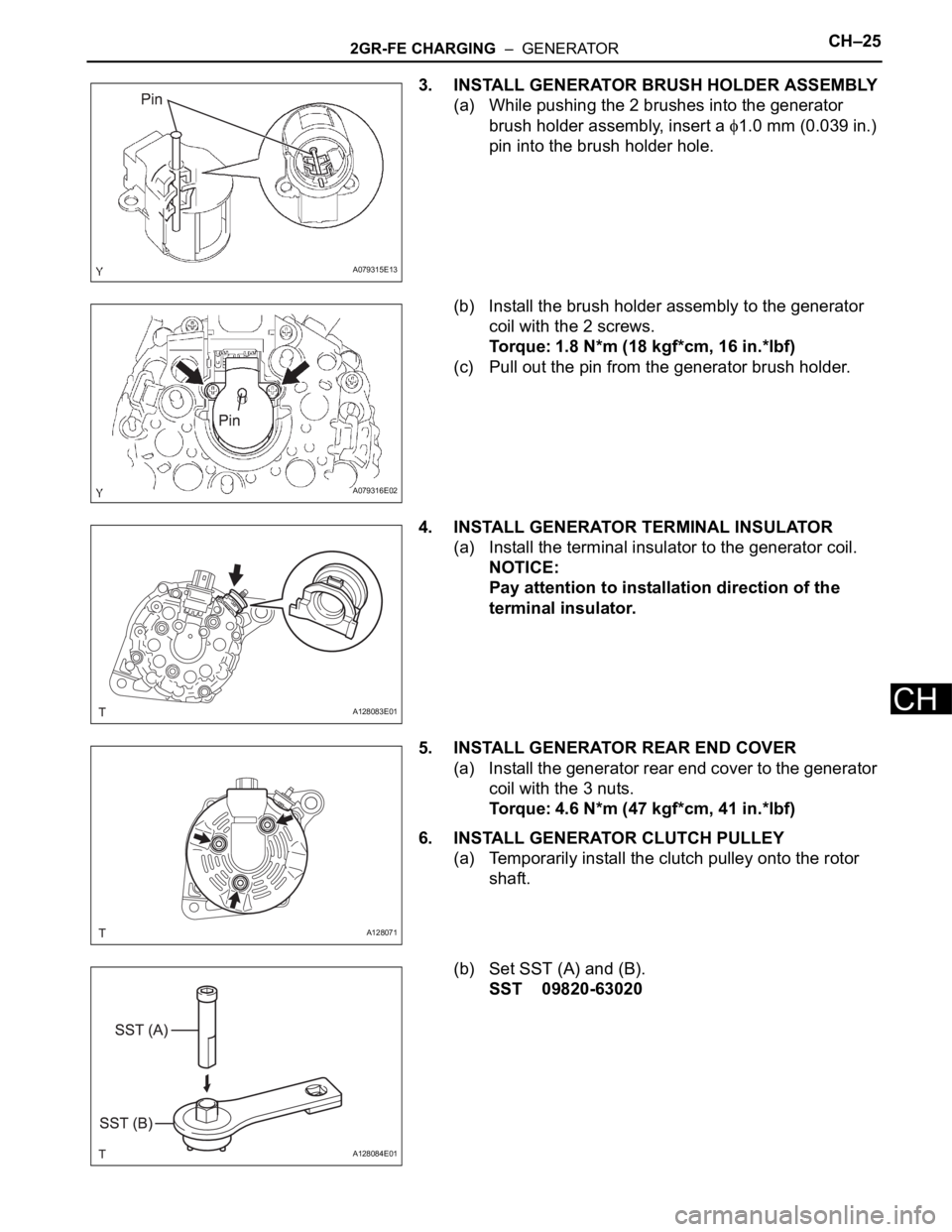 TOYOTA SIENNA 2007 Service Repair Manual 2GR-FE CHARGING – GENERATORCH–25
CH
3. INSTALL GENERATOR BRUSH HOLDER ASSEMBLY
(a) While pushing the 2 brushes into the generator
brush holder assembly, insert a
1.0 mm (0.039 in.)
pin into t TOYOTA SIENNA 2007 Service Repair Manual 2GR-FE CHARGING – GENERATORCH–25
CH
3. INSTALL GENERATOR BRUSH HOLDER ASSEMBLY
(a) While pushing the 2 brushes into the generator
brush holder assembly, insert a
1.0 mm (0.039 in.)
pin into t