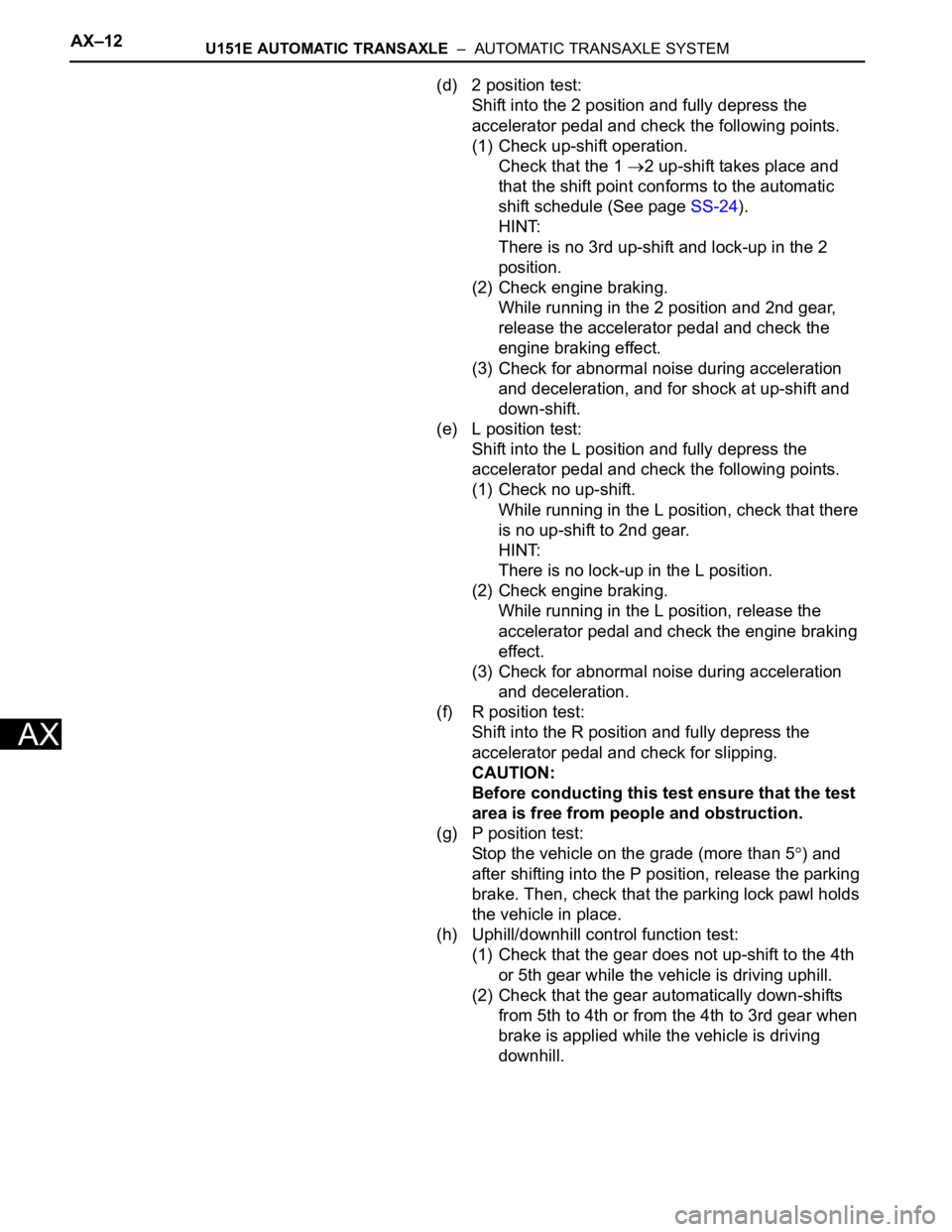 TOYOTA SIENNA 2007  Service Repair Manual AX–12U151E AUTOMATIC TRANSAXLE  –  AUTOMATIC TRANSAXLE SYSTEM
AX
(d) 2 position test:
Shift into the 2 position and fully depress the 
accelerator pedal and check the following points.
(1) Check u