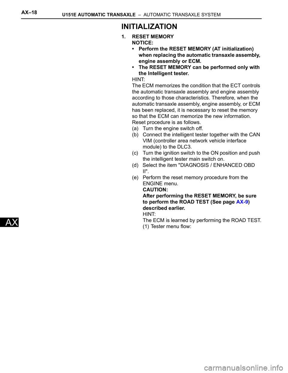 TOYOTA SIENNA 2007  Service Repair Manual AX–18U151E AUTOMATIC TRANSAXLE  –  AUTOMATIC TRANSAXLE SYSTEM
AX
INITIALIZATION
1. RESET MEMORY
NOTICE:
• Perform the RESET MEMORY (AT initialization) 
when replacing the automatic transaxle ass