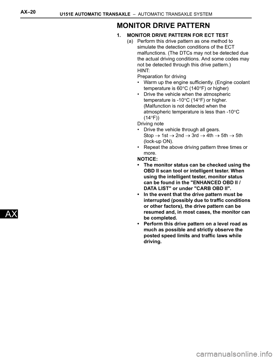 TOYOTA SIENNA 2007  Service Repair Manual AX–20U151E AUTOMATIC TRANSAXLE  –  AUTOMATIC TRANSAXLE SYSTEM
AX
MONITOR DRIVE PATTERN
1. MONITOR DRIVE PATTERN FOR ECT TEST
(a) Perform this drive pattern as one method to 
simulate the detection
