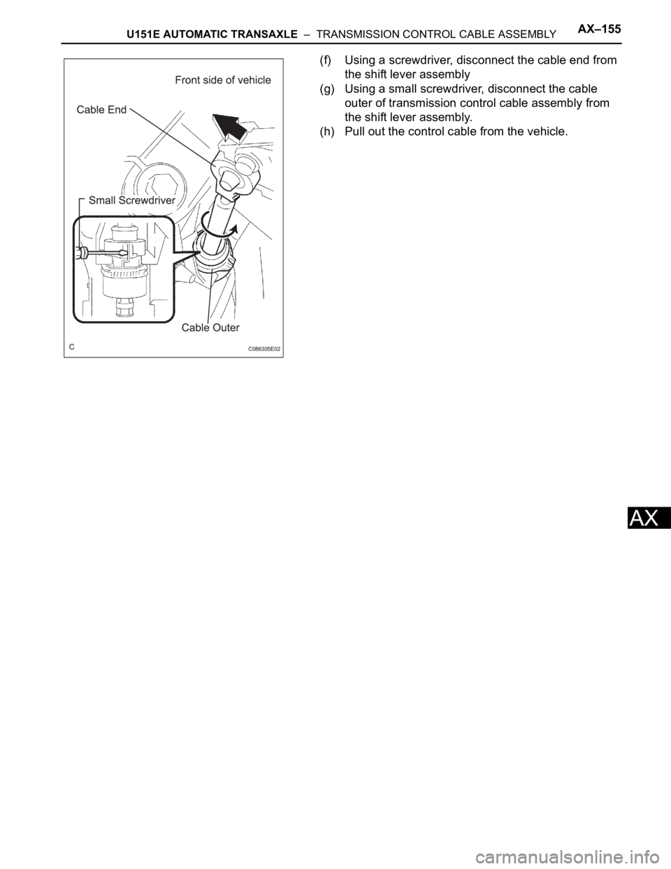 TOYOTA SIENNA 2007  Service Repair Manual U151E AUTOMATIC TRANSAXLE  –  TRANSMISSION CONTROL CABLE ASSEMBLYAX–155
AX
(f) Using a screwdriver, disconnect the cable end from 
the shift lever assembly
(g) Using a small screwdriver, disconnec