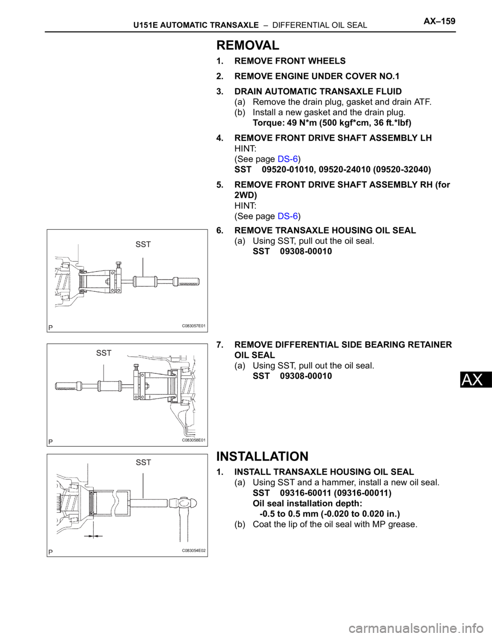 TOYOTA SIENNA 2007  Service Repair Manual U151E AUTOMATIC TRANSAXLE  –  DIFFERENTIAL OIL SEALAX–159
AX
REMOVAL
1. REMOVE FRONT WHEELS
2. REMOVE ENGINE UNDER COVER NO.1
3. DRAIN AUTOMATIC TRANSAXLE FLUID
(a) Remove the drain plug, gasket a