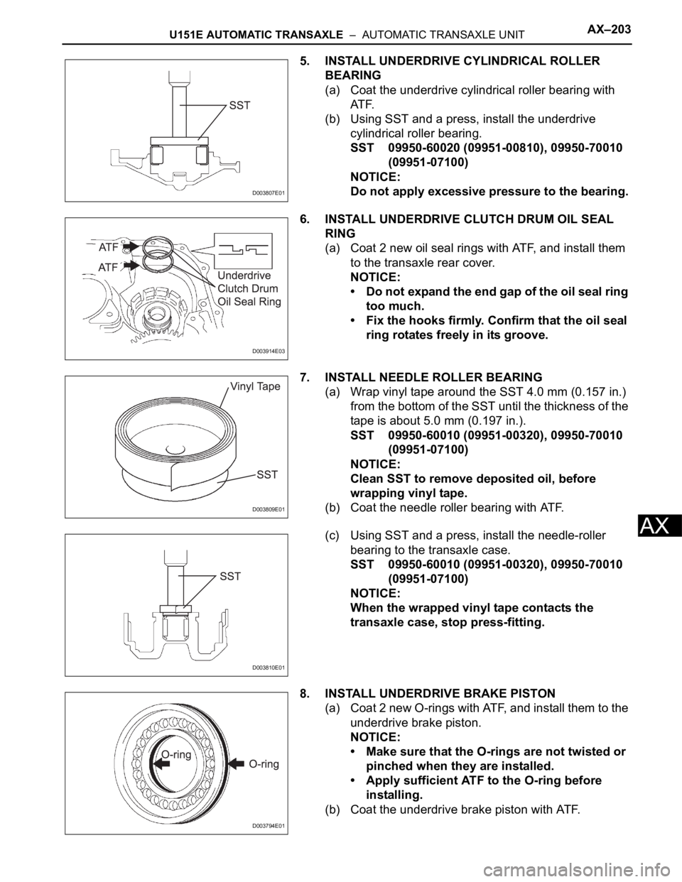 TOYOTA SIENNA 2007  Service Repair Manual U151E AUTOMATIC TRANSAXLE  –  AUTOMATIC TRANSAXLE UNITAX–203
AX
5. INSTALL UNDERDRIVE CYLINDRICAL ROLLER 
BEARING
(a) Coat the underdrive cylindrical roller bearing with 
AT F.
(b) Using SST and a
