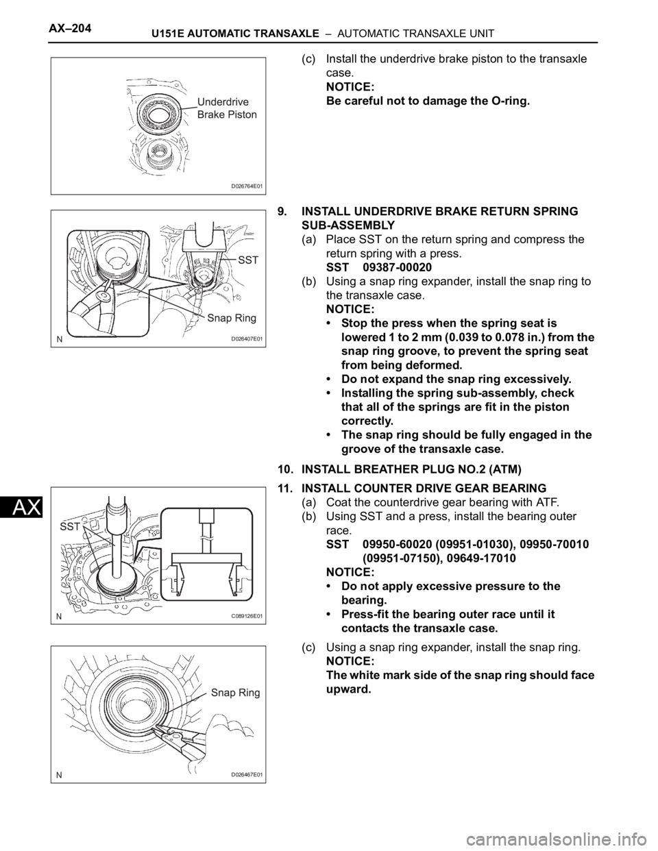 TOYOTA SIENNA 2007  Service Repair Manual AX–204U151E AUTOMATIC TRANSAXLE  –  AUTOMATIC TRANSAXLE UNIT
AX
(c) Install the underdrive brake piston to the transaxle 
case.
NOTICE:
Be careful not to damage the O-ring.
9. INSTALL UNDERDRIVE B