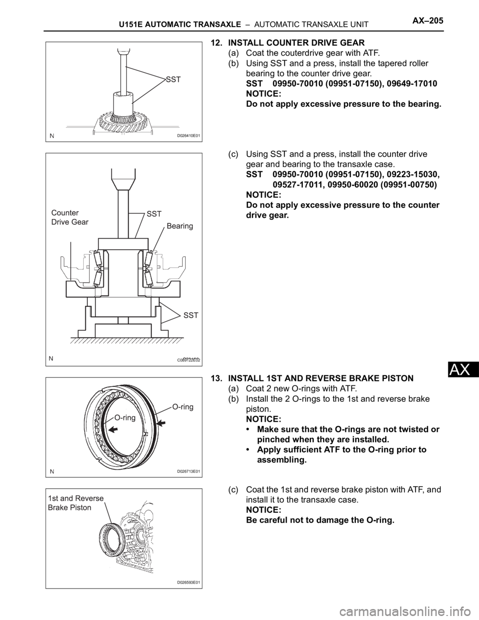TOYOTA SIENNA 2007  Service Repair Manual U151E AUTOMATIC TRANSAXLE  –  AUTOMATIC TRANSAXLE UNITAX–205
AX
12. INSTALL COUNTER DRIVE GEAR
(a) Coat the couterdrive gear with ATF.
(b) Using SST and a press, install the tapered roller 
bearin