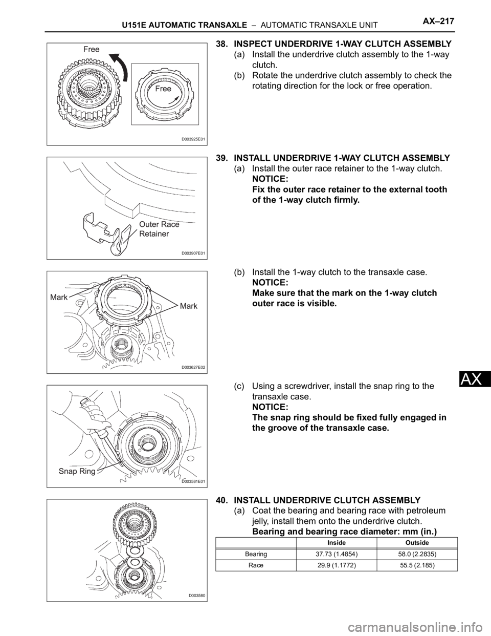 TOYOTA SIENNA 2007  Service Repair Manual U151E AUTOMATIC TRANSAXLE  –  AUTOMATIC TRANSAXLE UNITAX–217
AX
38. INSPECT UNDERDRIVE 1-WAY CLUTCH ASSEMBLY
(a) Install the underdrive clutch assembly to the 1-way 
clutch.
(b) Rotate the underdr