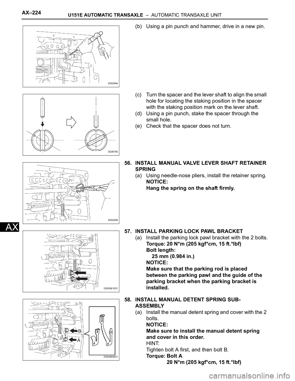 TOYOTA SIENNA 2007  Service Repair Manual AX–224U151E AUTOMATIC TRANSAXLE  –  AUTOMATIC TRANSAXLE UNIT
AX
(b) Using a pin punch and hammer, drive in a new pin.
(c) Turn the spacer and the lever shaft to align the small 
hole for locating 