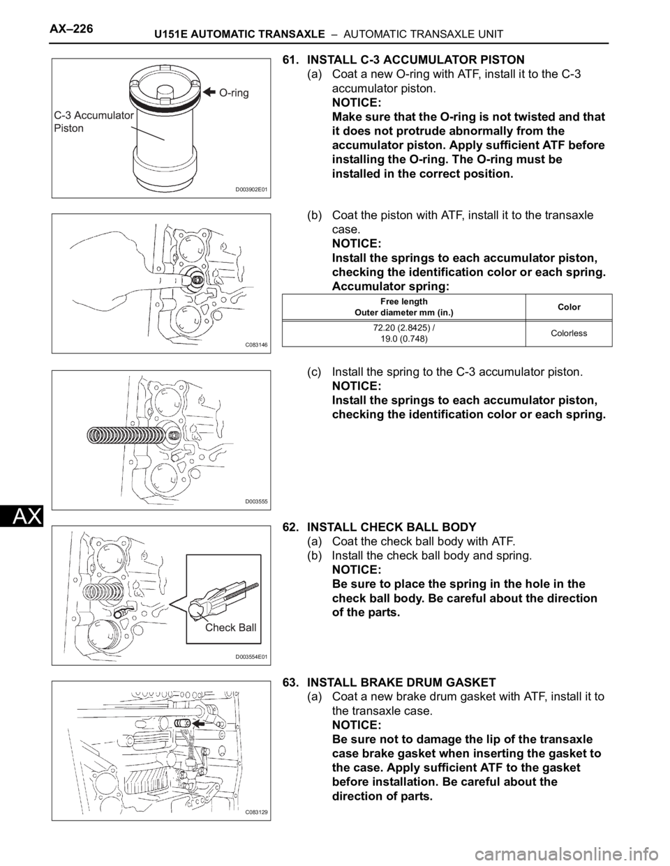TOYOTA SIENNA 2007  Service Repair Manual AX–226U151E AUTOMATIC TRANSAXLE  –  AUTOMATIC TRANSAXLE UNIT
AX
61. INSTALL C-3 ACCUMULATOR PISTON
(a) Coat a new O-ring with ATF, install it to the C-3 
accumulator piston.
NOTICE:
Make sure that