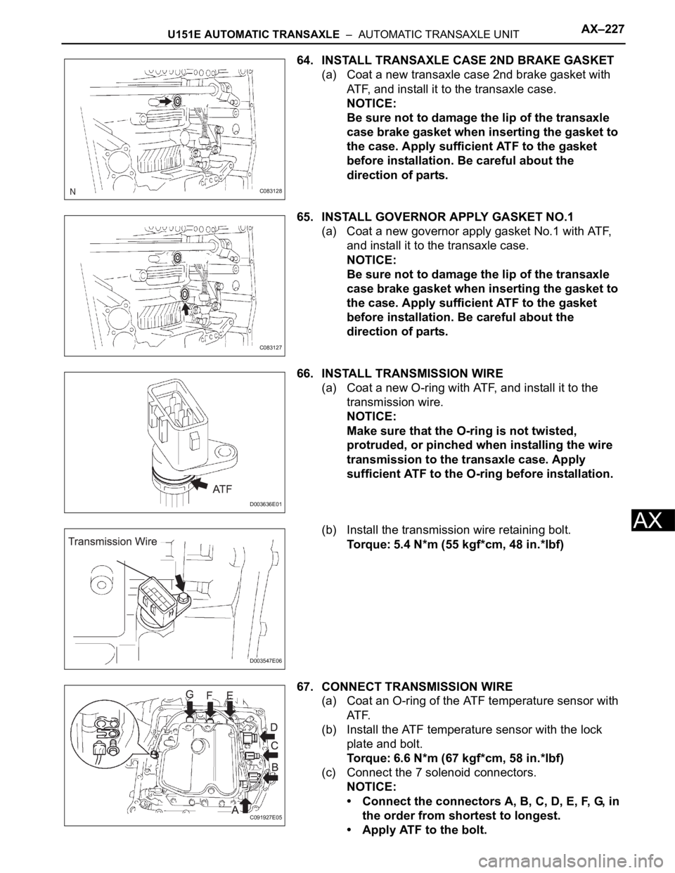 TOYOTA SIENNA 2007  Service Repair Manual U151E AUTOMATIC TRANSAXLE  –  AUTOMATIC TRANSAXLE UNITAX–227
AX
64. INSTALL TRANSAXLE CASE 2ND BRAKE GASKET
(a) Coat a new transaxle case 2nd brake gasket with 
ATF, and install it to the transaxl