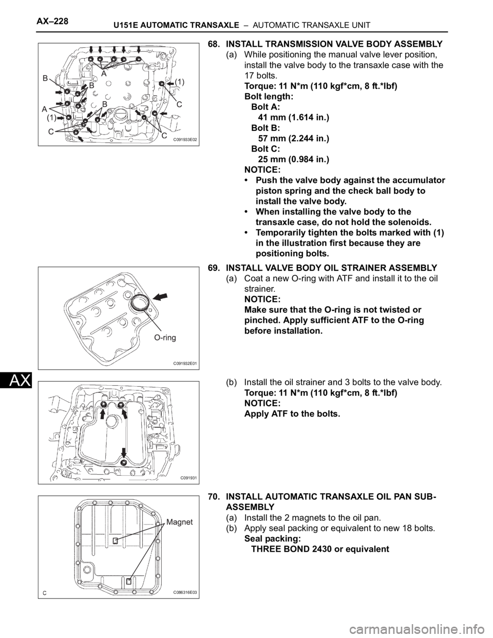 TOYOTA SIENNA 2007  Service Repair Manual AX–228U151E AUTOMATIC TRANSAXLE  –  AUTOMATIC TRANSAXLE UNIT
AX
68. INSTALL TRANSMISSION VALVE BODY ASSEMBLY
(a) While positioning the manual valve lever position, 
install the valve body to the t