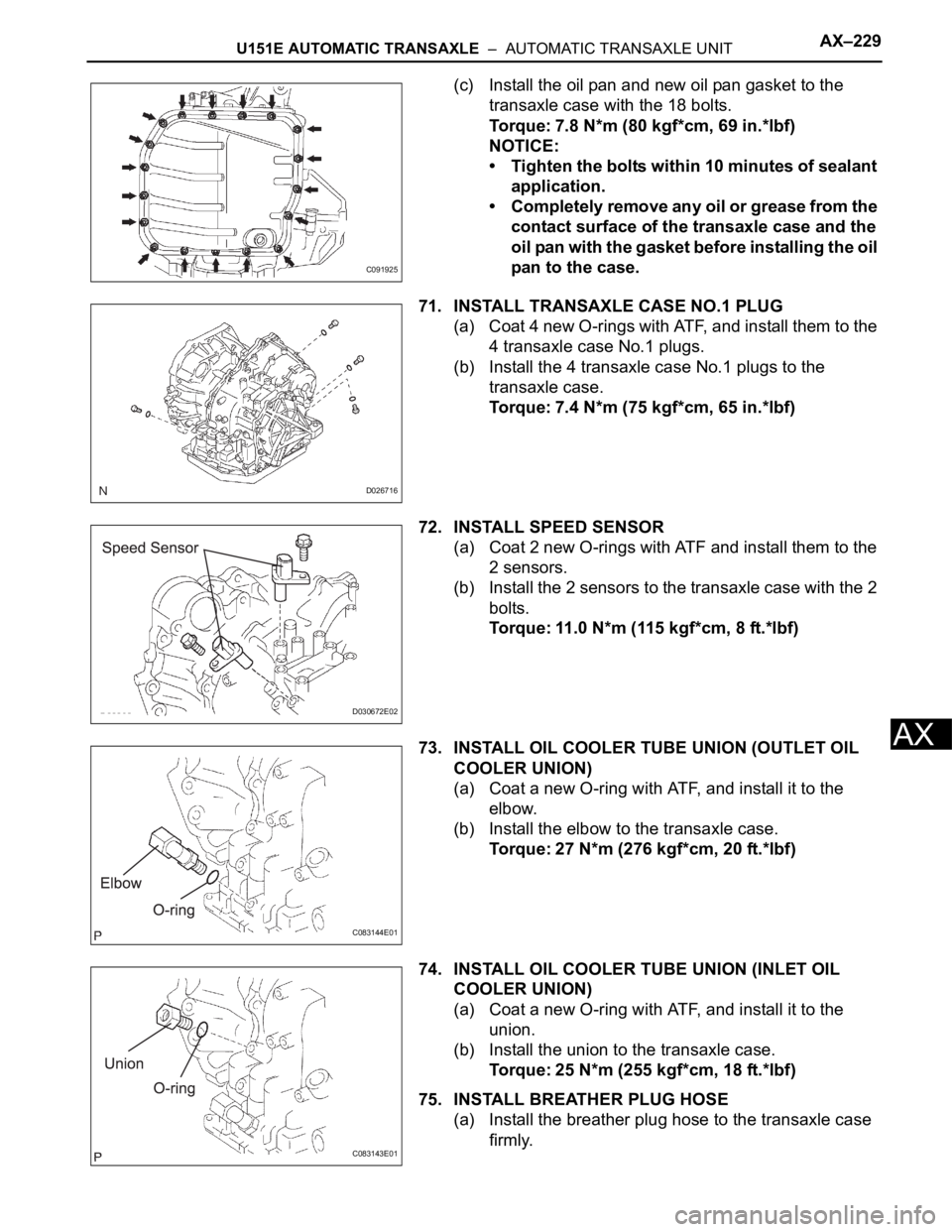TOYOTA SIENNA 2007  Service Repair Manual U151E AUTOMATIC TRANSAXLE  –  AUTOMATIC TRANSAXLE UNITAX–229
AX
(c) Install the oil pan and new oil pan gasket to the 
transaxle case with the 18 bolts.
Torque: 7.8 N*m (80 kgf*cm, 69 in.*lbf)
NOT