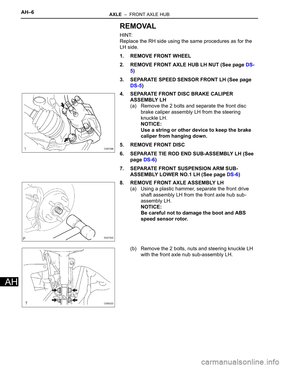 TOYOTA SIENNA 2007 Service Repair Manual AH–6AXLE – FRONT AXLE HUB
AH
REMOVAL
HINT:
Replace the RH side using the same procedures as for the
LH side.
1. REMOVE FRONT WHEEL
2. REMOVE FRONT AXLE HUB LH NUT (See page DS-
5)
3. SEPARATE S TOYOTA SIENNA 2007 Service Repair Manual AH–6AXLE – FRONT AXLE HUB
AH
REMOVAL
HINT:
Replace the RH side using the same procedures as for the
LH side.
1. REMOVE FRONT WHEEL
2. REMOVE FRONT AXLE HUB LH NUT (See page DS-
5)
3. SEPARATE S