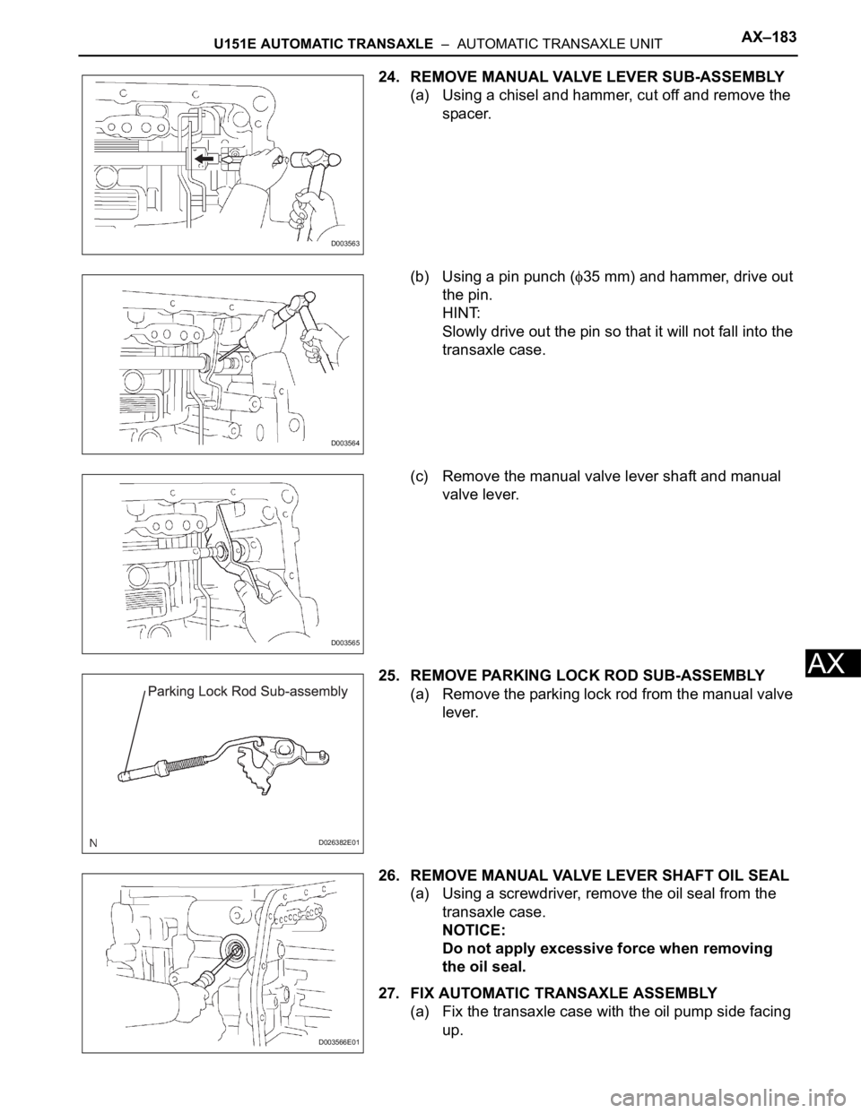 TOYOTA SIENNA 2007  Service Repair Manual U151E AUTOMATIC TRANSAXLE  –  AUTOMATIC TRANSAXLE UNITAX–183
AX
24. REMOVE MANUAL VALVE LEVER SUB-ASSEMBLY
(a) Using a chisel and hammer, cut off and remove the 
spacer.
(b) Using a pin punch (
35