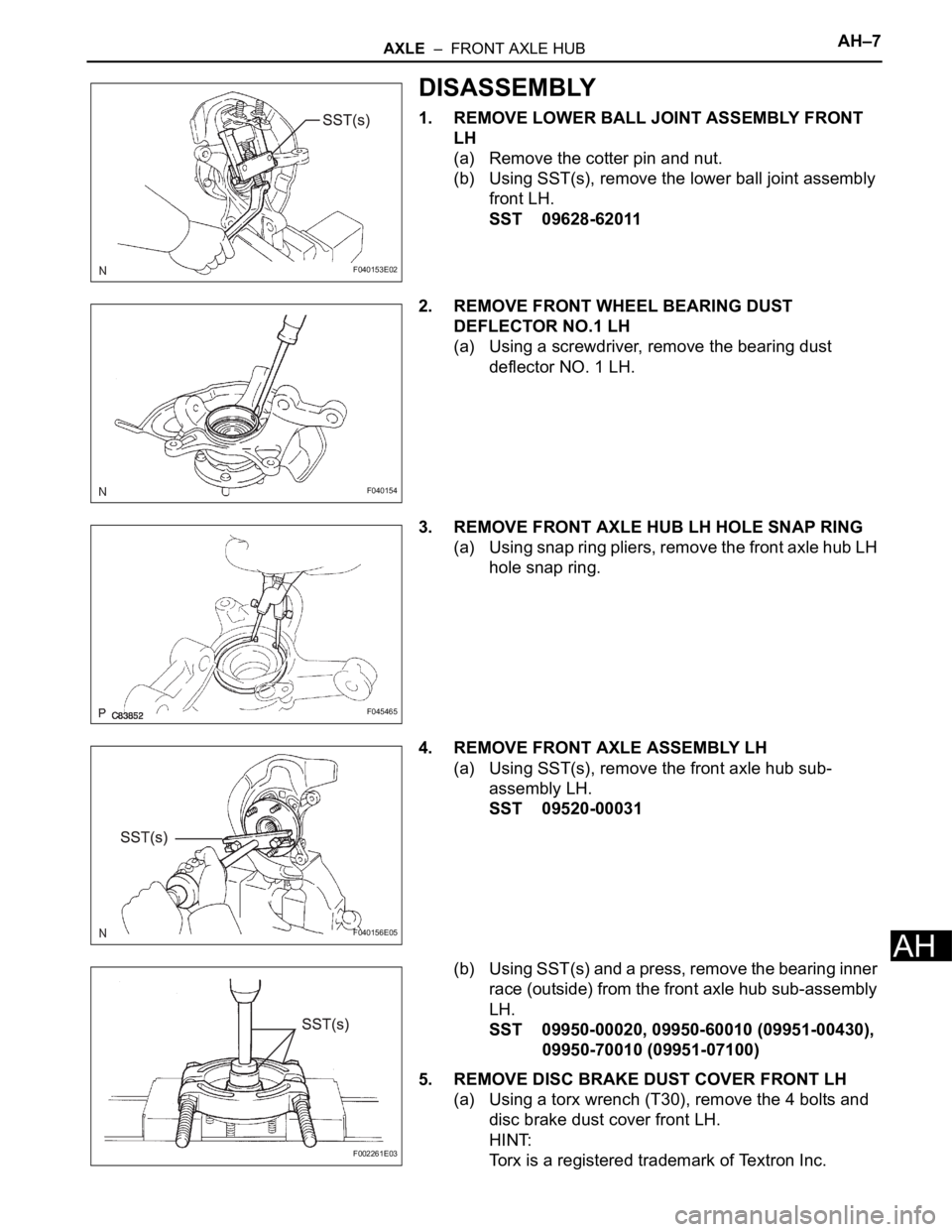 TOYOTA SIENNA 2007 Service Repair Manual AXLE – FRONT AXLE HUBAH–7
AH
DISASSEMBLY
1. REMOVE LOWER BALL JOINT ASSEMBLY FRONT
LH
(a) Remove the cotter pin and nut.
(b) Using SST(s), remove the lower ball joint assembly
front LH.
SST 09 TOYOTA SIENNA 2007 Service Repair Manual AXLE – FRONT AXLE HUBAH–7
AH
DISASSEMBLY
1. REMOVE LOWER BALL JOINT ASSEMBLY FRONT
LH
(a) Remove the cotter pin and nut.
(b) Using SST(s), remove the lower ball joint assembly
front LH.
SST 09
