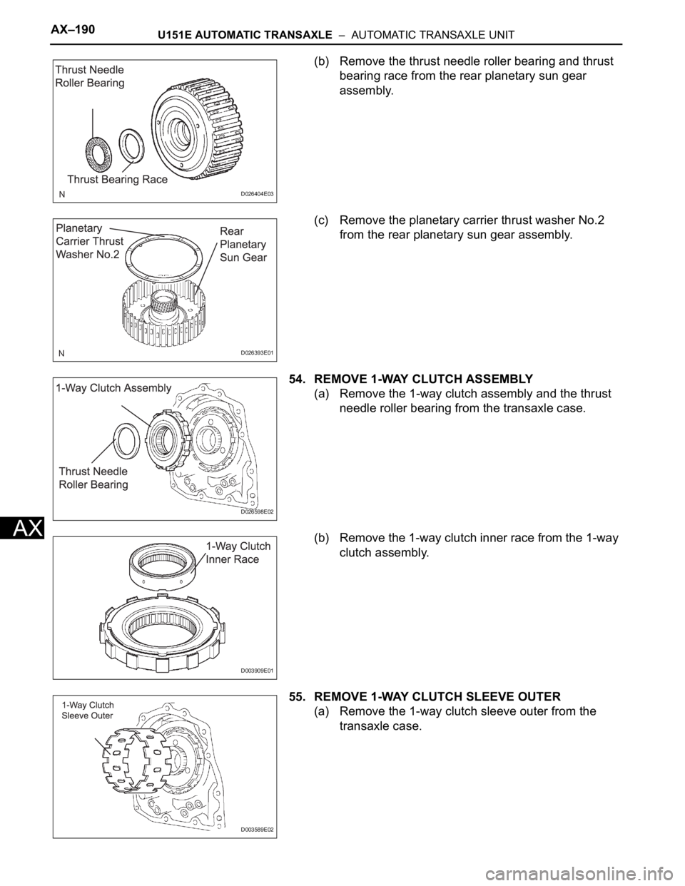 TOYOTA SIENNA 2007  Service Repair Manual AX–190U151E AUTOMATIC TRANSAXLE  –  AUTOMATIC TRANSAXLE UNIT
AX
(b) Remove the thrust needle roller bearing and thrust 
bearing race from the rear planetary sun gear 
assembly.
(c) Remove the plan