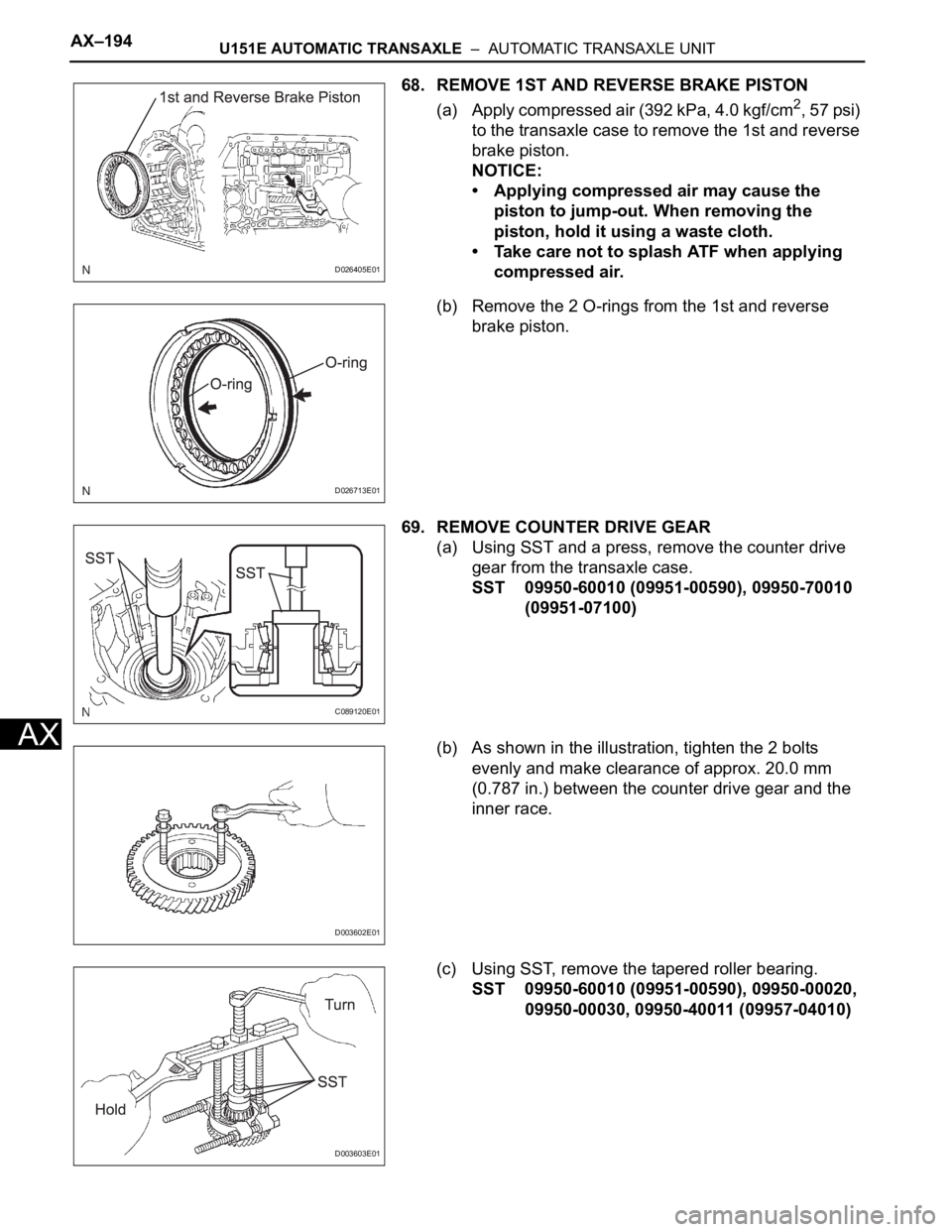 TOYOTA SIENNA 2007  Service Repair Manual AX–194U151E AUTOMATIC TRANSAXLE  –  AUTOMATIC TRANSAXLE UNIT
AX
68. REMOVE 1ST AND REVERSE BRAKE PISTON
(a) Apply compressed air (392 kPa, 4.0 kgf/cm
2, 57 psi) 
to the transaxle case to remove th