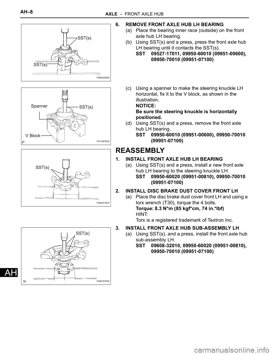 TOYOTA SIENNA 2007 Service Repair Manual AH–8AXLE – FRONT AXLE HUB
AH
6. REMOVE FRONT AXLE HUB LH BEARING
(a) Place the bearing inner race (outside) on the front
axle hub LH bearing.
(b) Using SST(s) and a press, press the front axle TOYOTA SIENNA 2007 Service Repair Manual AH–8AXLE – FRONT AXLE HUB
AH
6. REMOVE FRONT AXLE HUB LH BEARING
(a) Place the bearing inner race (outside) on the front
axle hub LH bearing.
(b) Using SST(s) and a press, press the front axle