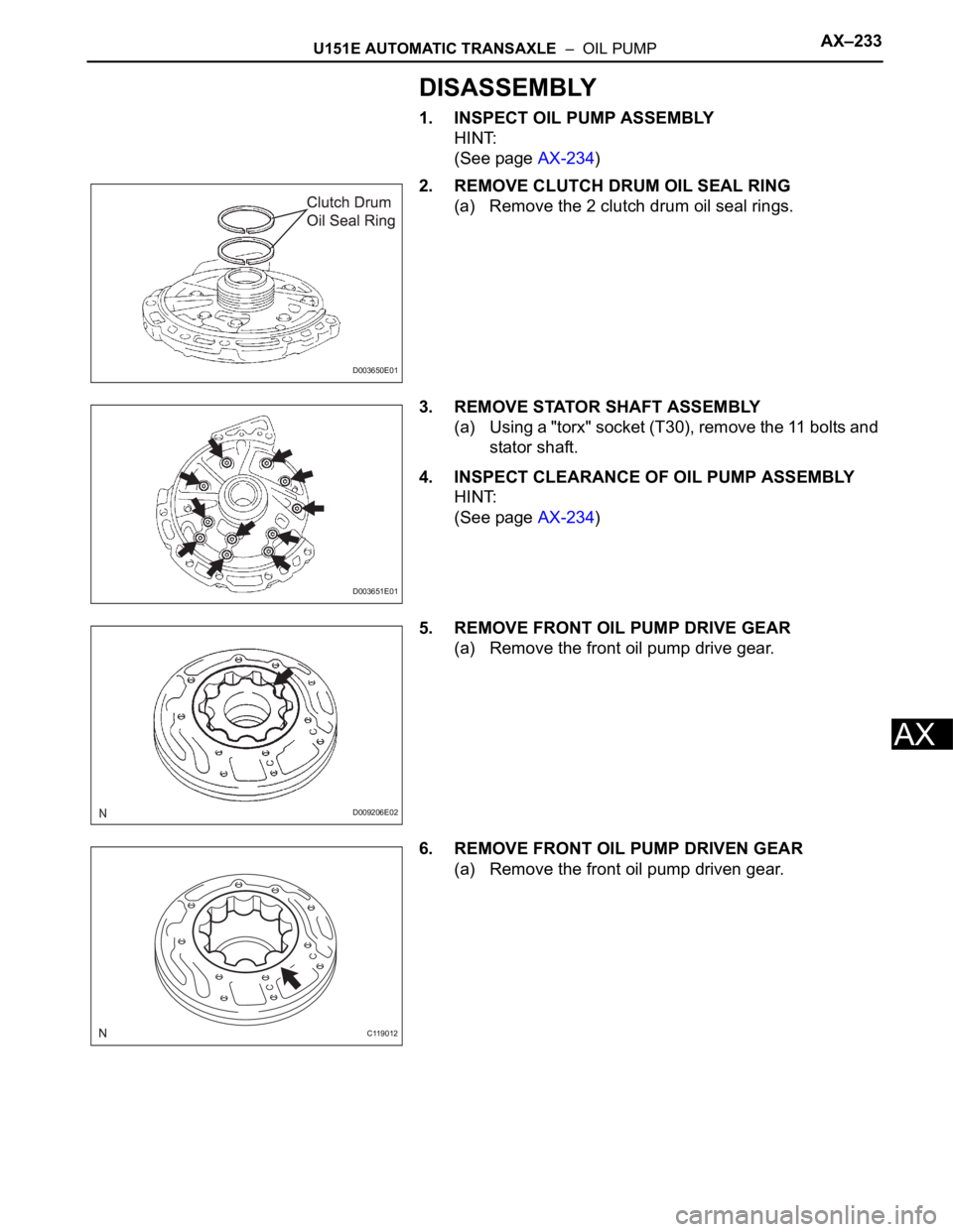 TOYOTA SIENNA 2007  Service Repair Manual U151E AUTOMATIC TRANSAXLE  –  OIL PUMPAX–233
AX
DISASSEMBLY
1. INSPECT OIL PUMP ASSEMBLY
HINT:
(See page AX-234)
2. REMOVE CLUTCH DRUM OIL SEAL RING
(a) Remove the 2 clutch drum oil seal rings.
3.