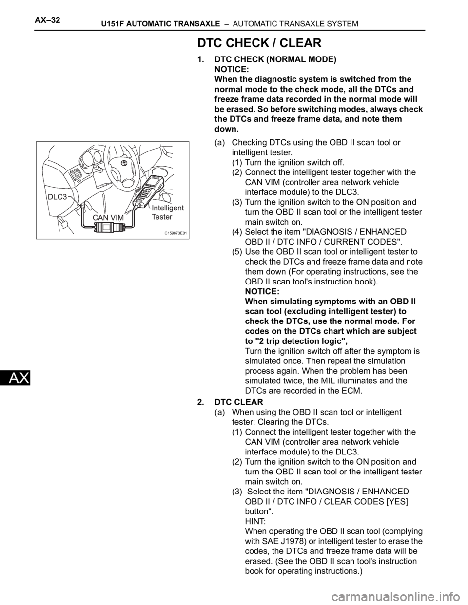 TOYOTA SIENNA 2007  Service Repair Manual AX–32U151F AUTOMATIC TRANSAXLE  –  AUTOMATIC TRANSAXLE SYSTEM
AX
DTC CHECK / CLEAR
1. DTC CHECK (NORMAL MODE)
NOTICE:
When the diagnostic system is switched from the 
normal mode to the check mode