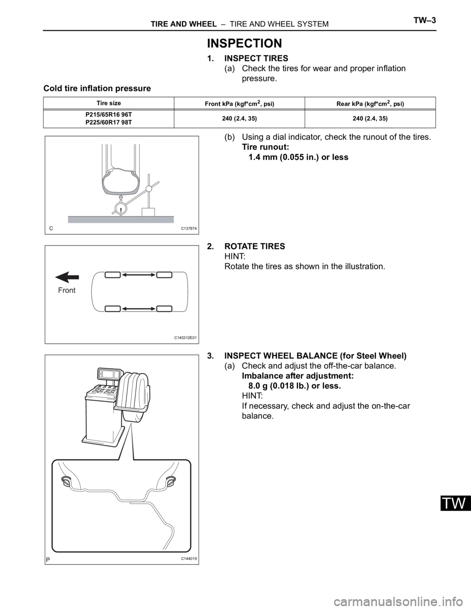 TOYOTA SIENNA 2007 Service Repair Manual TIRE AND WHEEL – TIRE AND WHEEL SYSTEMTW–3
TW
INSPECTION
1. INSPECT TIRES
(a) Check the tires for wear and proper inflation
pressure.
Cold tire inflation pressure
(b) Using a dial indicator, ch TOYOTA SIENNA 2007 Service Repair Manual TIRE AND WHEEL – TIRE AND WHEEL SYSTEMTW–3
TW
INSPECTION
1. INSPECT TIRES
(a) Check the tires for wear and proper inflation
pressure.
Cold tire inflation pressure
(b) Using a dial indicator, ch