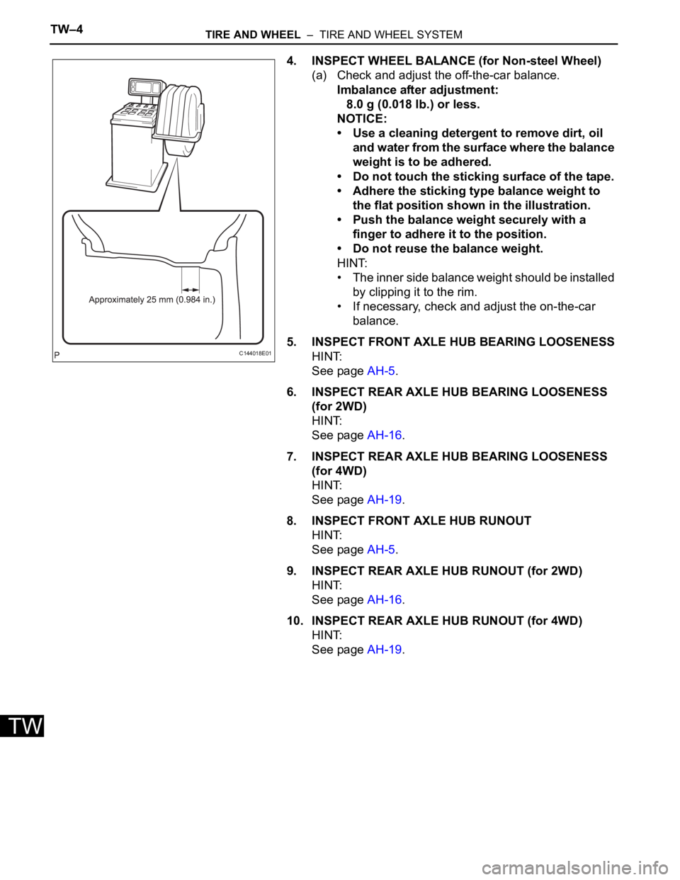 TOYOTA SIENNA 2007 Service Repair Manual TW–4TIRE AND WHEEL – TIRE AND WHEEL SYSTEM
TW
4. INSPECT WHEEL BALANCE (for Non-steel Wheel)
(a) Check and adjust the off-the-car balance.
Imbalance after adjustment:
8.0 g (0.018 lb.) or less.
TOYOTA SIENNA 2007 Service Repair Manual TW–4TIRE AND WHEEL – TIRE AND WHEEL SYSTEM
TW
4. INSPECT WHEEL BALANCE (for Non-steel Wheel)
(a) Check and adjust the off-the-car balance.
Imbalance after adjustment:
8.0 g (0.018 lb.) or less.
