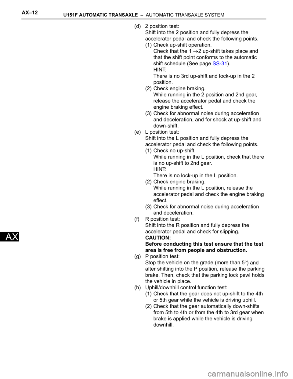 TOYOTA SIENNA 2007  Service Repair Manual AX–12U151F AUTOMATIC TRANSAXLE  –  AUTOMATIC TRANSAXLE SYSTEM
AX
(d) 2 position test:
Shift into the 2 position and fully depress the 
accelerator pedal and check the following points.
(1) Check u