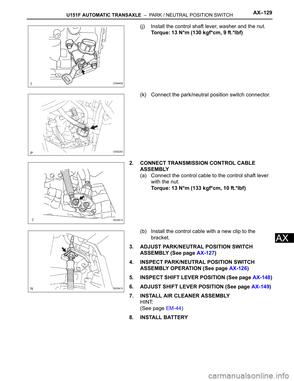 TOYOTA SIENNA 2007 Service Repair Manual U151F AUTOMATIC TRANSAXLE – PARK / NEUTRAL POSITION SWITCHAX–129
AX
(j) Install the control shaft lever, washer and the nut.
Torque: 13 N*m (130 kgf*cm, 9 ft.*lbf)
(k) Connect the park/neutral p TOYOTA SIENNA 2007 Service Repair Manual U151F AUTOMATIC TRANSAXLE – PARK / NEUTRAL POSITION SWITCHAX–129
AX
(j) Install the control shaft lever, washer and the nut.
Torque: 13 N*m (130 kgf*cm, 9 ft.*lbf)
(k) Connect the park/neutral p