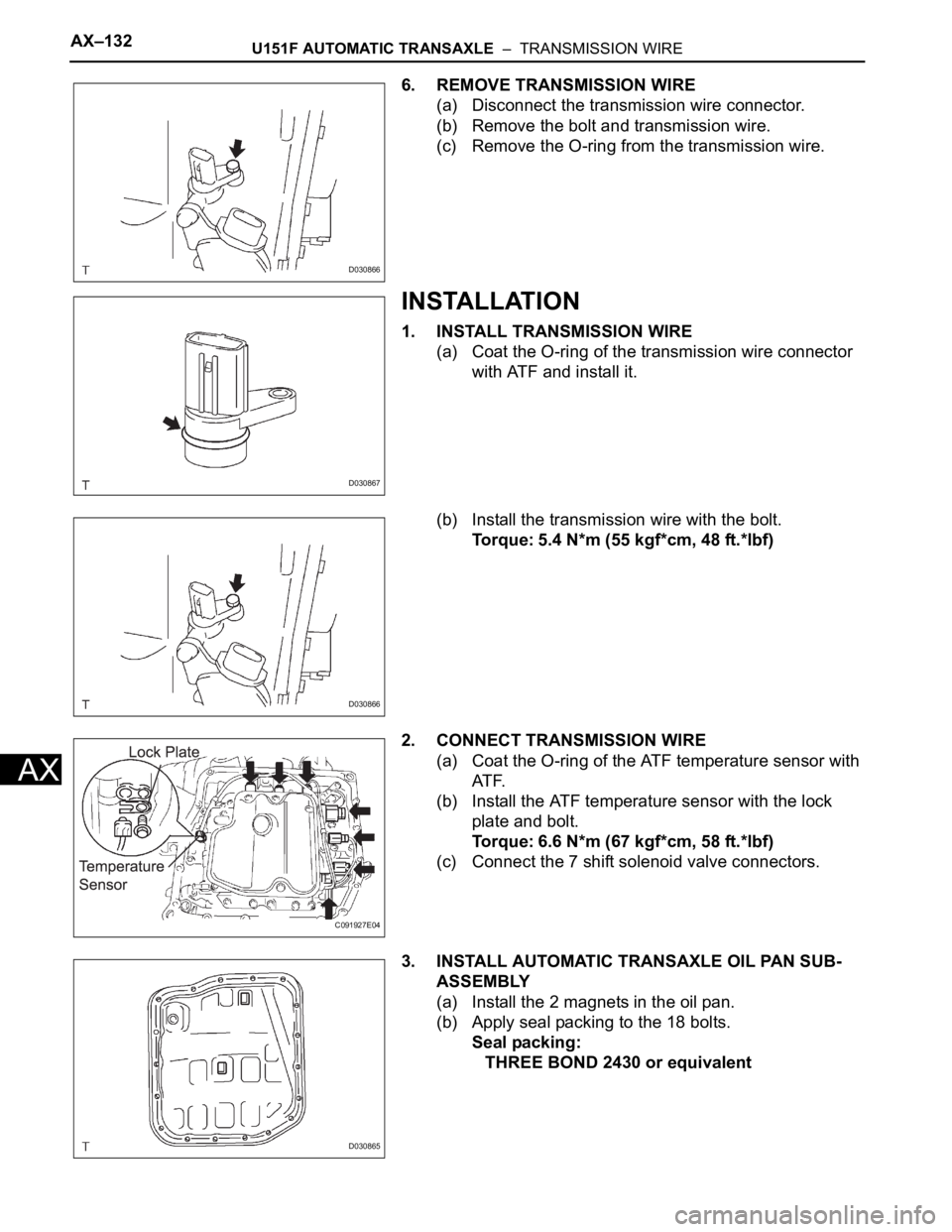 TOYOTA SIENNA 2007 Service Repair Manual AX–132U151F AUTOMATIC TRANSAXLE – TRANSMISSION WIRE
AX
6. REMOVE TRANSMISSION WIRE
(a) Disconnect the transmission wire connector.
(b) Remove the bolt and transmission wire.
(c) Remove the O-rin TOYOTA SIENNA 2007 Service Repair Manual AX–132U151F AUTOMATIC TRANSAXLE – TRANSMISSION WIRE
AX
6. REMOVE TRANSMISSION WIRE
(a) Disconnect the transmission wire connector.
(b) Remove the bolt and transmission wire.
(c) Remove the O-rin