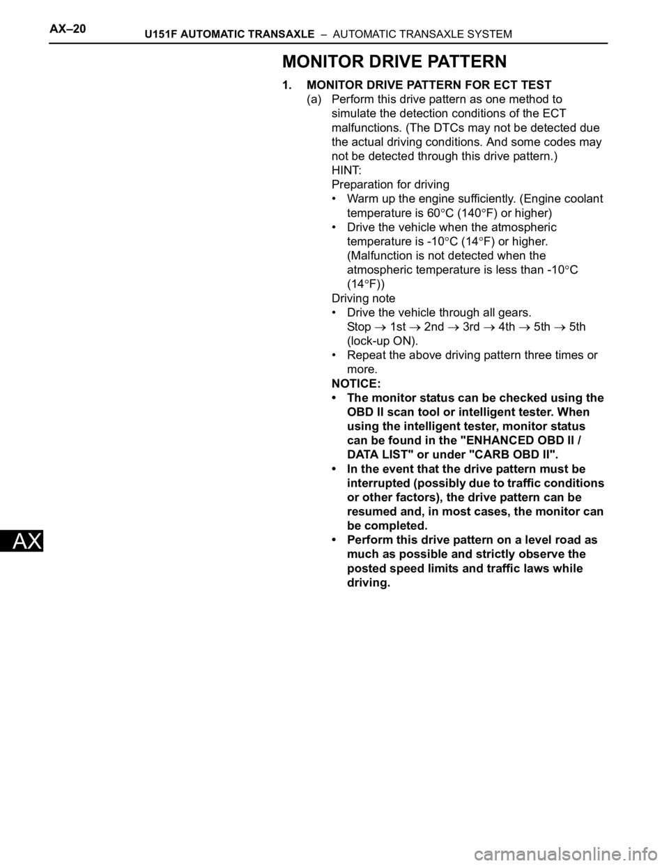 TOYOTA SIENNA 2007 Service Repair Manual AX–20U151F AUTOMATIC TRANSAXLE – AUTOMATIC TRANSAXLE SYSTEM
AX
MONITOR DRIVE PATTERN
1. MONITOR DRIVE PATTERN FOR ECT TEST
(a) Perform this drive pattern as one method to
simulate the detection TOYOTA SIENNA 2007 Service Repair Manual AX–20U151F AUTOMATIC TRANSAXLE – AUTOMATIC TRANSAXLE SYSTEM
AX
MONITOR DRIVE PATTERN
1. MONITOR DRIVE PATTERN FOR ECT TEST
(a) Perform this drive pattern as one method to
simulate the detection