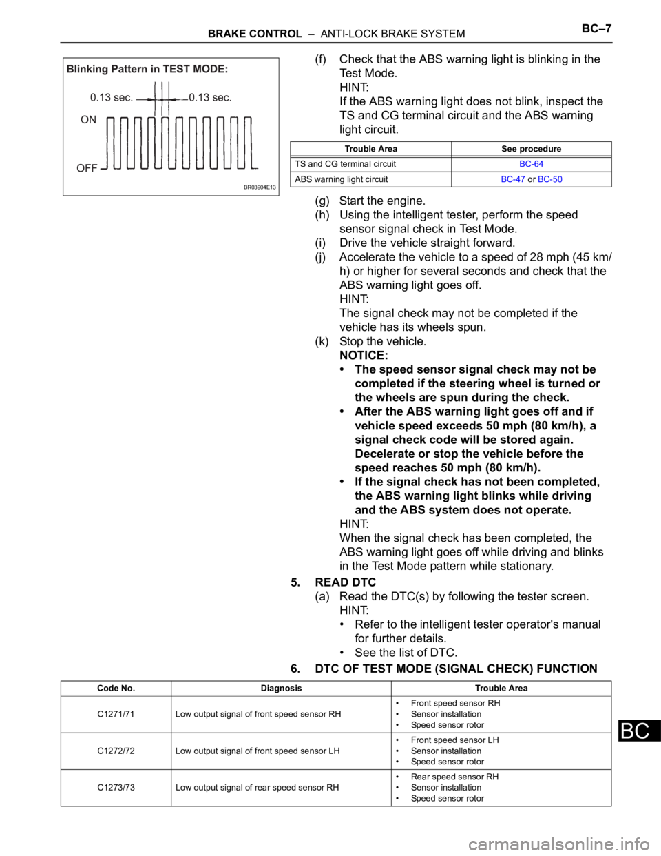 TOYOTA SIENNA 2007  Service Repair Manual BRAKE CONTROL  –  ANTI-LOCK BRAKE SYSTEMBC–7
BC
(f) Check that the ABS warning light is blinking in the 
Test Mode.
HINT:
If the ABS warning light does not blink, inspect the 
TS and CG terminal c