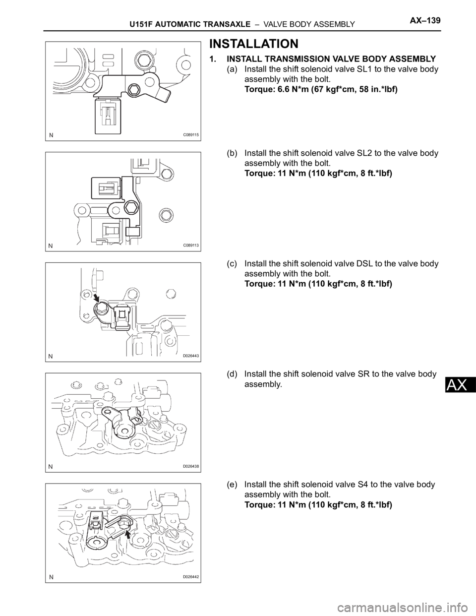 TOYOTA SIENNA 2007 Service Repair Manual U151F AUTOMATIC TRANSAXLE – VALVE BODY ASSEMBLYAX–139
AX
INSTALLATION
1. INSTALL TRANSMISSION VALVE BODY ASSEMBLY
(a) Install the shift solenoid valve SL1 to the valve body
assembly with the bo TOYOTA SIENNA 2007 Service Repair Manual U151F AUTOMATIC TRANSAXLE – VALVE BODY ASSEMBLYAX–139
AX
INSTALLATION
1. INSTALL TRANSMISSION VALVE BODY ASSEMBLY
(a) Install the shift solenoid valve SL1 to the valve body
assembly with the bo