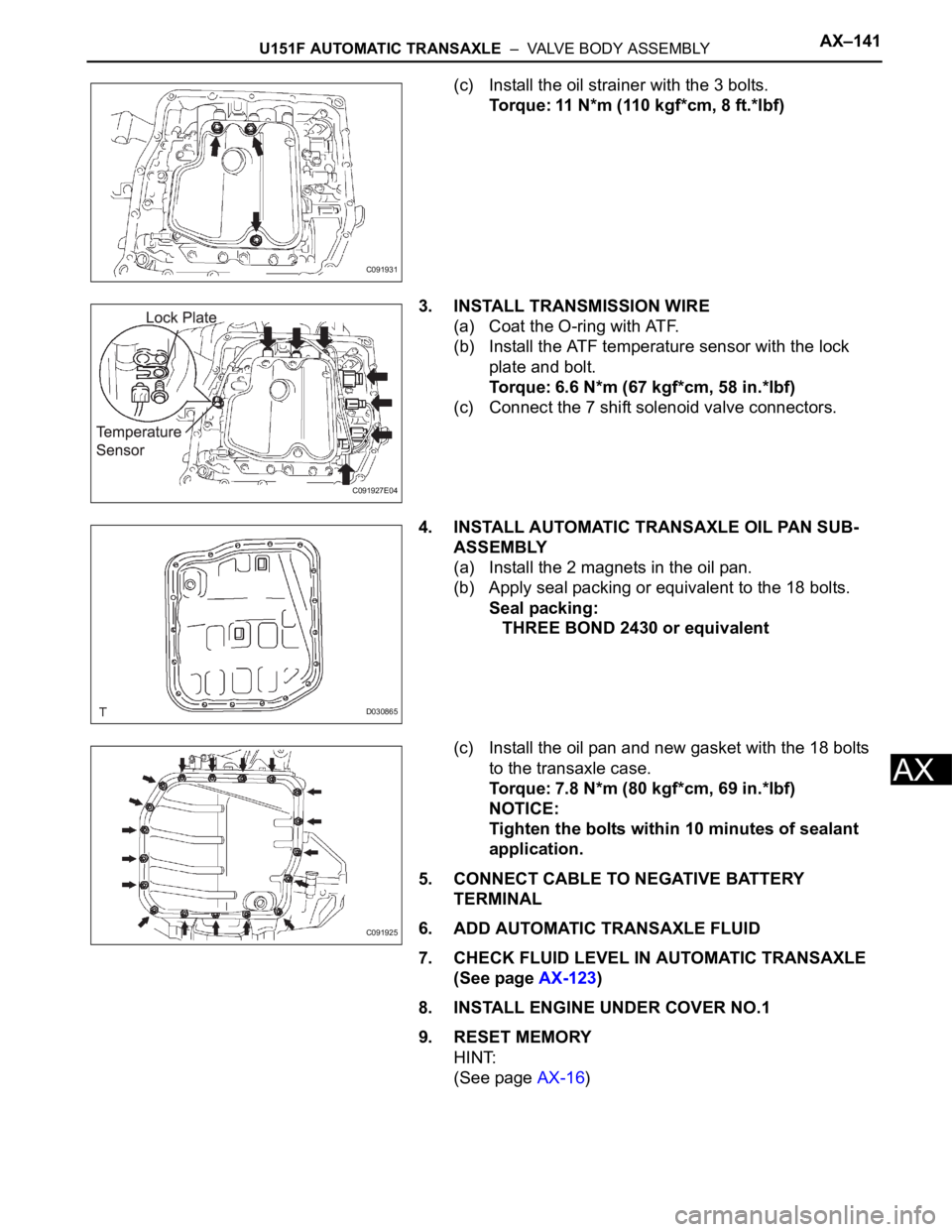 TOYOTA SIENNA 2007 Service Repair Manual U151F AUTOMATIC TRANSAXLE – VALVE BODY ASSEMBLYAX–141
AX
(c) Install the oil strainer with the 3 bolts.
Torque: 11 N*m (110 kgf*cm, 8 ft.*lbf)
3. INSTALL TRANSMISSION WIRE
(a) Coat the O-ring wi TOYOTA SIENNA 2007 Service Repair Manual U151F AUTOMATIC TRANSAXLE – VALVE BODY ASSEMBLYAX–141
AX
(c) Install the oil strainer with the 3 bolts.
Torque: 11 N*m (110 kgf*cm, 8 ft.*lbf)
3. INSTALL TRANSMISSION WIRE
(a) Coat the O-ring wi