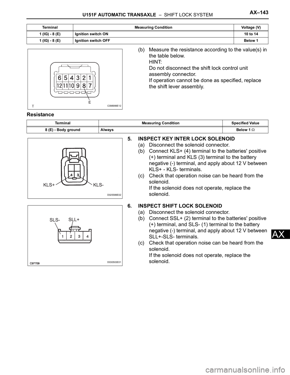 TOYOTA SIENNA 2007 Service Repair Manual U151F AUTOMATIC TRANSAXLE – SHIFT LOCK SYSTEMAX–143
AX
(b) Measure the resistance according to the value(s) in
the table below.
HINT:
Do not disconnect the shift lock control unit
assembly con TOYOTA SIENNA 2007 Service Repair Manual U151F AUTOMATIC TRANSAXLE – SHIFT LOCK SYSTEMAX–143
AX
(b) Measure the resistance according to the value(s) in
the table below.
HINT:
Do not disconnect the shift lock control unit
assembly con