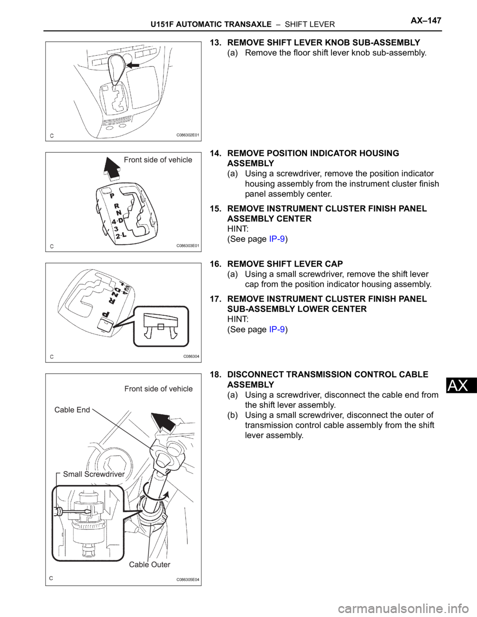 TOYOTA SIENNA 2007 Service Repair Manual U151F AUTOMATIC TRANSAXLE – SHIFT LEVERAX–147
AX
13. REMOVE SHIFT LEVER KNOB SUB-ASSEMBLY
(a) Remove the floor shift lever knob sub-assembly.
14. REMOVE POSITION INDICATOR HOUSING
ASSEMBLY
(a) TOYOTA SIENNA 2007 Service Repair Manual U151F AUTOMATIC TRANSAXLE – SHIFT LEVERAX–147
AX
13. REMOVE SHIFT LEVER KNOB SUB-ASSEMBLY
(a) Remove the floor shift lever knob sub-assembly.
14. REMOVE POSITION INDICATOR HOUSING
ASSEMBLY
(a)