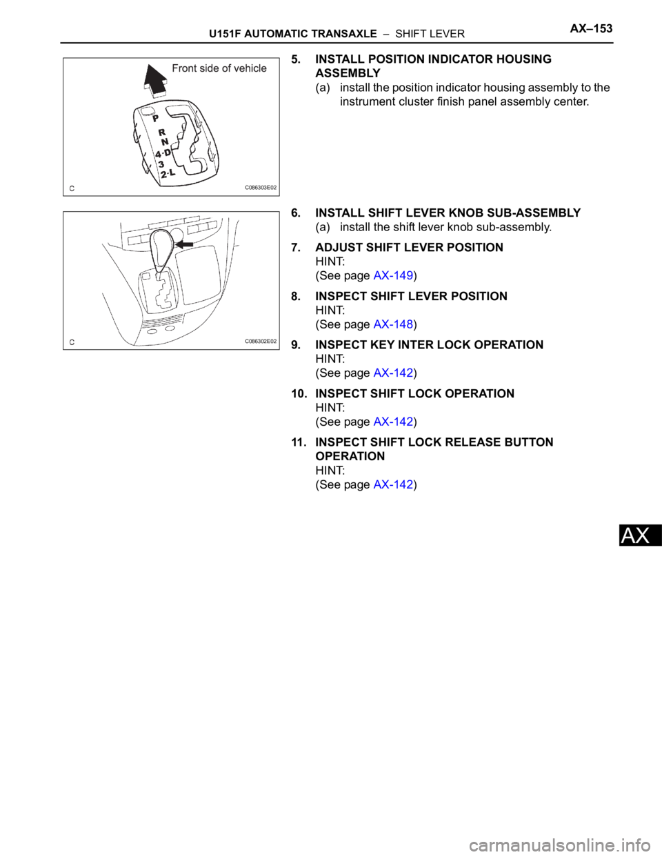 TOYOTA SIENNA 2007 Service Repair Manual U151F AUTOMATIC TRANSAXLE – SHIFT LEVERAX–153
AX
5. INSTALL POSITION INDICATOR HOUSING
ASSEMBLY
(a) install the position indicator housing assembly to the
instrument cluster finish panel assem TOYOTA SIENNA 2007 Service Repair Manual U151F AUTOMATIC TRANSAXLE – SHIFT LEVERAX–153
AX
5. INSTALL POSITION INDICATOR HOUSING
ASSEMBLY
(a) install the position indicator housing assembly to the
instrument cluster finish panel assem