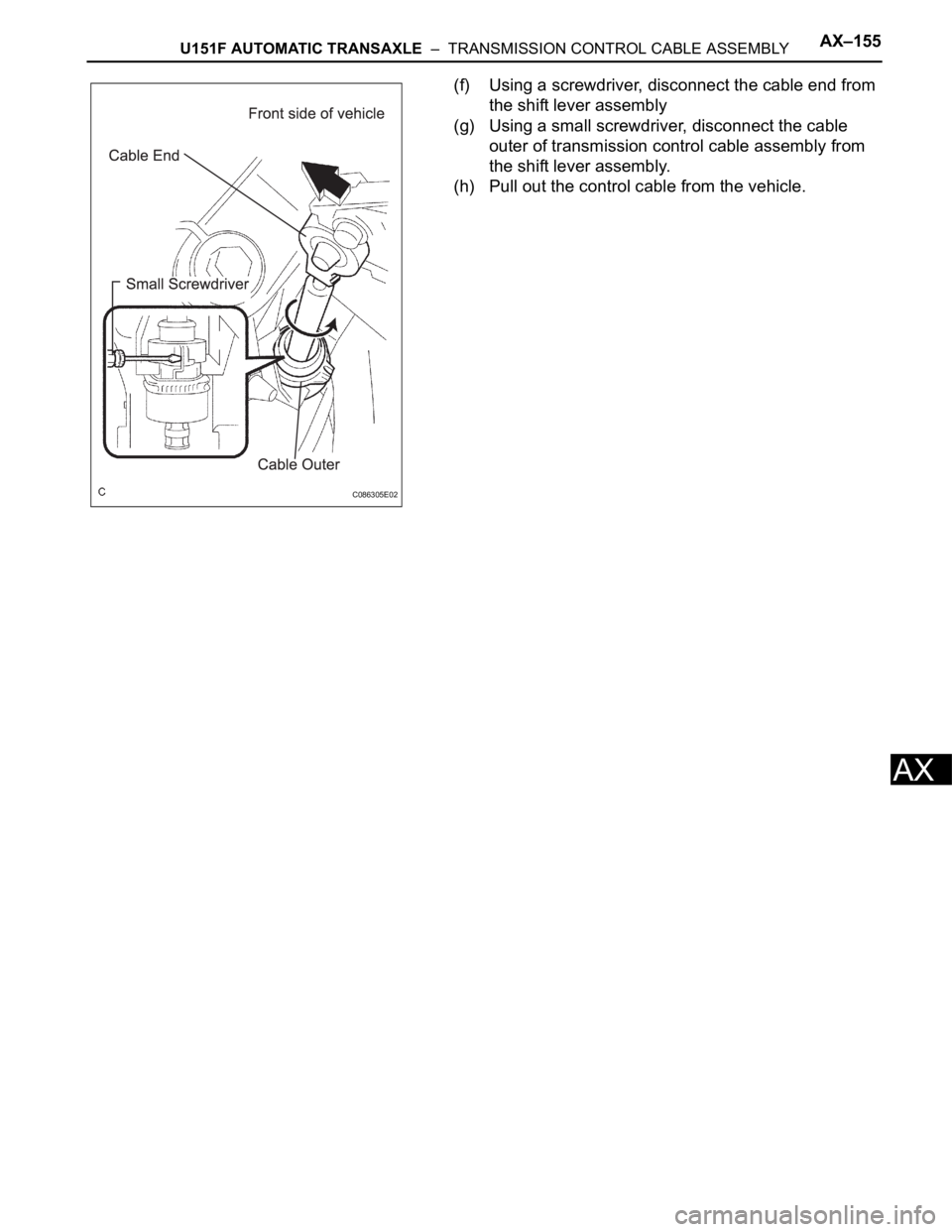TOYOTA SIENNA 2007 Service Repair Manual U151F AUTOMATIC TRANSAXLE – TRANSMISSION CONTROL CABLE ASSEMBLYAX–155
AX
(f) Using a screwdriver, disconnect the cable end from
the shift lever assembly
(g) Using a small screwdriver, disconnec TOYOTA SIENNA 2007 Service Repair Manual U151F AUTOMATIC TRANSAXLE – TRANSMISSION CONTROL CABLE ASSEMBLYAX–155
AX
(f) Using a screwdriver, disconnect the cable end from
the shift lever assembly
(g) Using a small screwdriver, disconnec