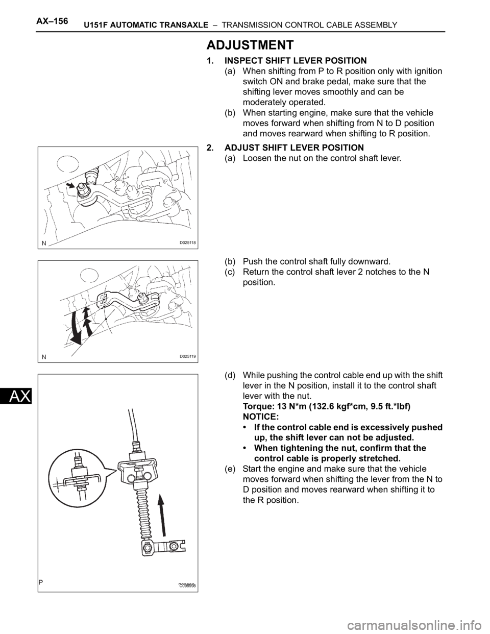 TOYOTA SIENNA 2007 Service Repair Manual AX–156U151F AUTOMATIC TRANSAXLE – TRANSMISSION CONTROL CABLE ASSEMBLY
AX
ADJUSTMENT
1. INSPECT SHIFT LEVER POSITION
(a) When shifting from P to R position only with ignition
switch ON and brake TOYOTA SIENNA 2007 Service Repair Manual AX–156U151F AUTOMATIC TRANSAXLE – TRANSMISSION CONTROL CABLE ASSEMBLY
AX
ADJUSTMENT
1. INSPECT SHIFT LEVER POSITION
(a) When shifting from P to R position only with ignition
switch ON and brake