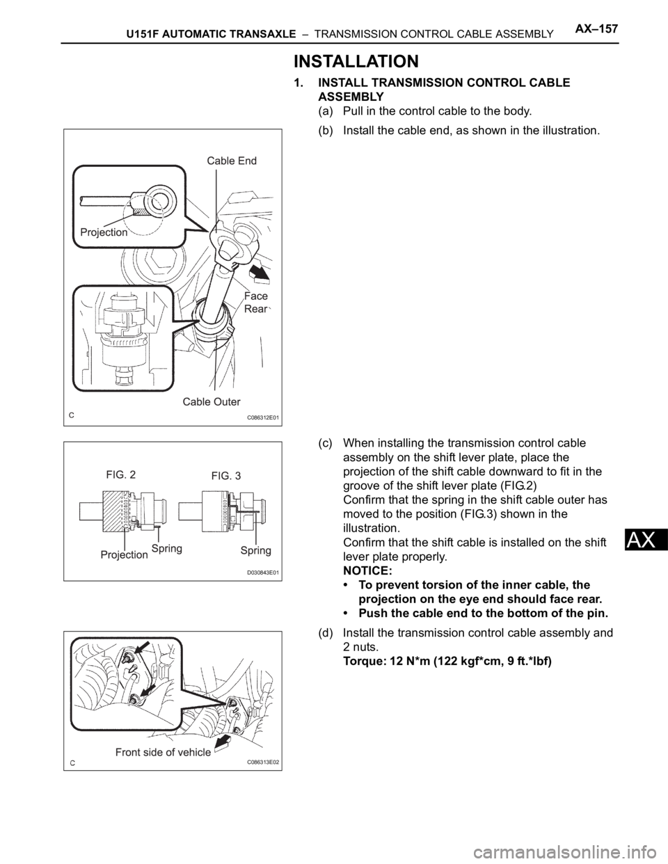 TOYOTA SIENNA 2007 Service Repair Manual U151F AUTOMATIC TRANSAXLE – TRANSMISSION CONTROL CABLE ASSEMBLYAX–157
AX
INSTALLATION
1. INSTALL TRANSMISSION CONTROL CABLE
ASSEMBLY
(a) Pull in the control cable to the body.
(b) Install the c TOYOTA SIENNA 2007 Service Repair Manual U151F AUTOMATIC TRANSAXLE – TRANSMISSION CONTROL CABLE ASSEMBLYAX–157
AX
INSTALLATION
1. INSTALL TRANSMISSION CONTROL CABLE
ASSEMBLY
(a) Pull in the control cable to the body.
(b) Install the c