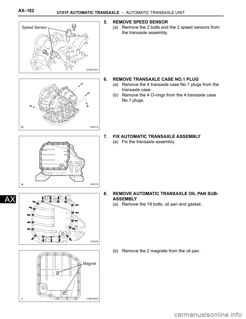 TOYOTA SIENNA 2007 Service Repair Manual AX–182U151F AUTOMATIC TRANSAXLE – AUTOMATIC TRANSAXLE UNIT
AX
5. REMOVE SPEED SENSOR
(a) Remove the 2 bolts and the 2 speed sensors from
the transaxle assembly.
6. REMOVE TRANSAXLE CASE NO.1 PL TOYOTA SIENNA 2007 Service Repair Manual AX–182U151F AUTOMATIC TRANSAXLE – AUTOMATIC TRANSAXLE UNIT
AX
5. REMOVE SPEED SENSOR
(a) Remove the 2 bolts and the 2 speed sensors from
the transaxle assembly.
6. REMOVE TRANSAXLE CASE NO.1 PL