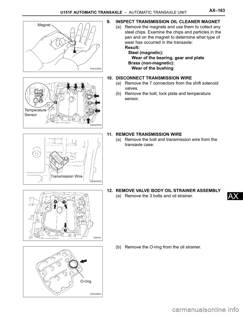 TOYOTA SIENNA 2007 Service Repair Manual U151F AUTOMATIC TRANSAXLE – AUTOMATIC TRANSAXLE UNITAX–183
AX
9. INSPECT TRANSMISSION OIL CLEANER MAGNET
(a) Remove the magnets and use them to collect any
steel chips. Examine the chips and pa TOYOTA SIENNA 2007 Service Repair Manual U151F AUTOMATIC TRANSAXLE – AUTOMATIC TRANSAXLE UNITAX–183
AX
9. INSPECT TRANSMISSION OIL CLEANER MAGNET
(a) Remove the magnets and use them to collect any
steel chips. Examine the chips and pa