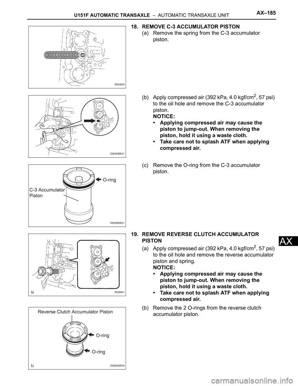 TOYOTA SIENNA 2007 Service Repair Manual U151F AUTOMATIC TRANSAXLE – AUTOMATIC TRANSAXLE UNITAX–185
AX
18. REMOVE C-3 ACCUMULATOR PISTON
(a) Remove the spring from the C-3 accumulator
piston.
(b) Apply compressed air (392 kPa, 4.0 kgf TOYOTA SIENNA 2007 Service Repair Manual U151F AUTOMATIC TRANSAXLE – AUTOMATIC TRANSAXLE UNITAX–185
AX
18. REMOVE C-3 ACCUMULATOR PISTON
(a) Remove the spring from the C-3 accumulator
piston.
(b) Apply compressed air (392 kPa, 4.0 kgf